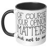 11oz Accent Mug - Of Course Your Opinion Matters