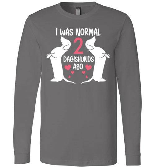 I Was Normal 2 Dachshunds Ago Long Sleeve