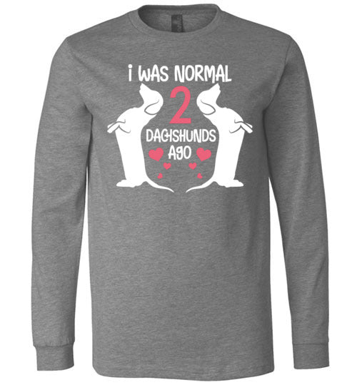 I Was Normal 2 Dachshunds Ago Long Sleeve