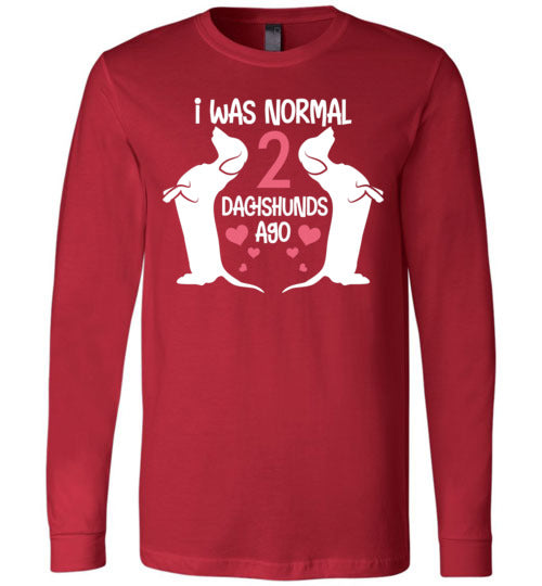 I Was Normal 2 Dachshunds Ago Long Sleeve