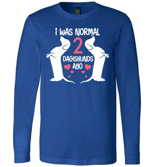 I Was Normal 2 Dachshunds Ago Long Sleeve
