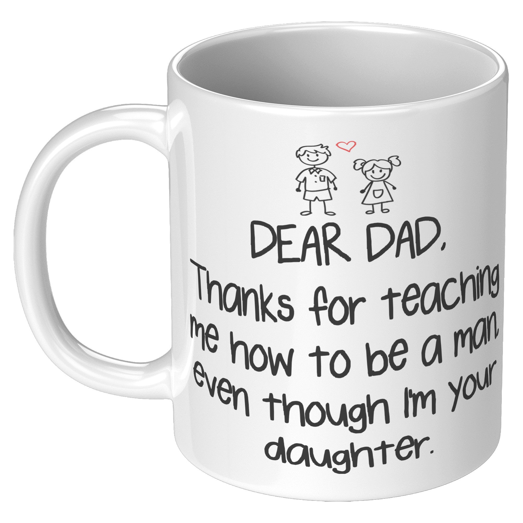 11OZ WHITE MUG - Dear Dad Thanks For Teaching Me How To Be A Man Daughter