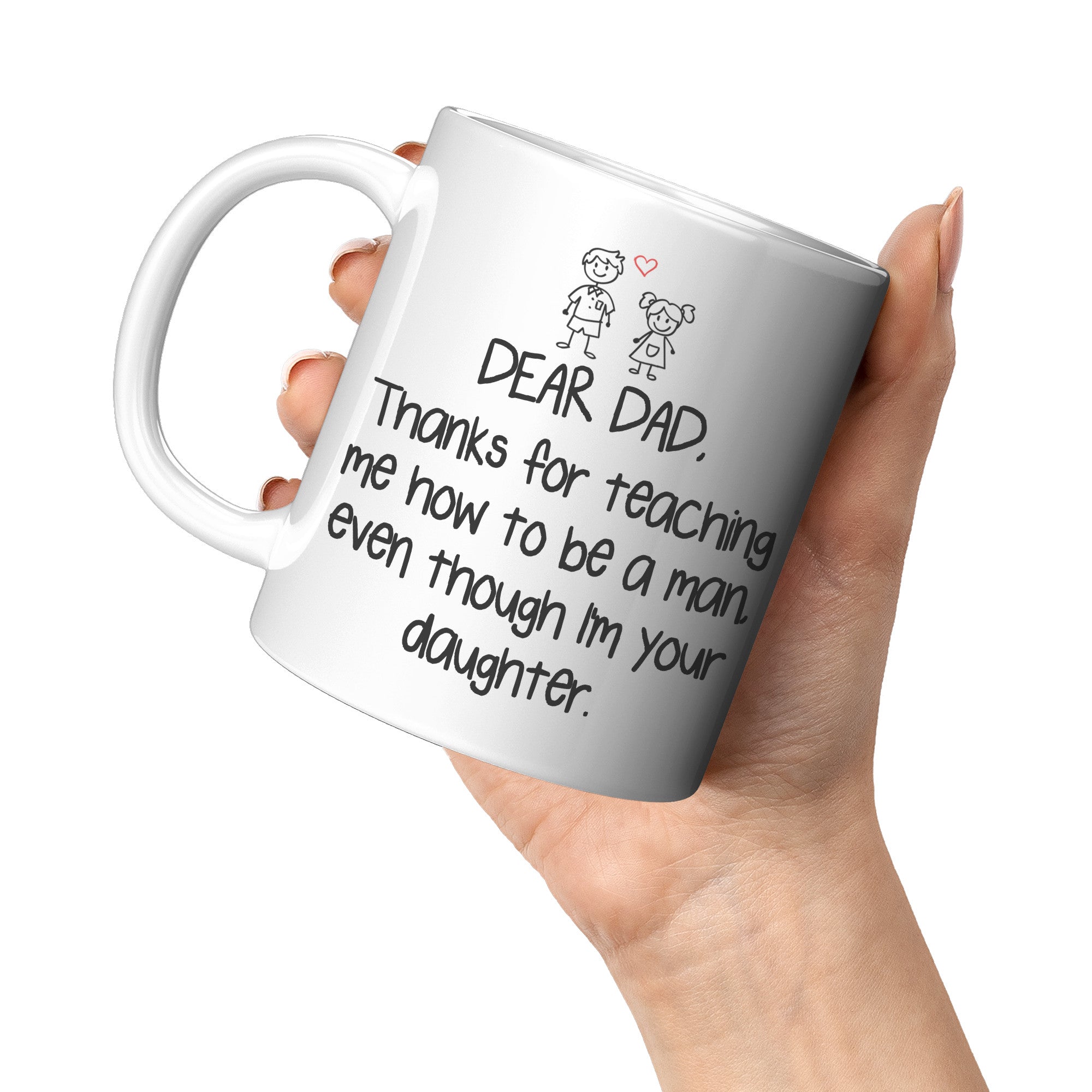 11OZ WHITE MUG - Dear Dad Thanks For Teaching Me How To Be A Man Daughter
