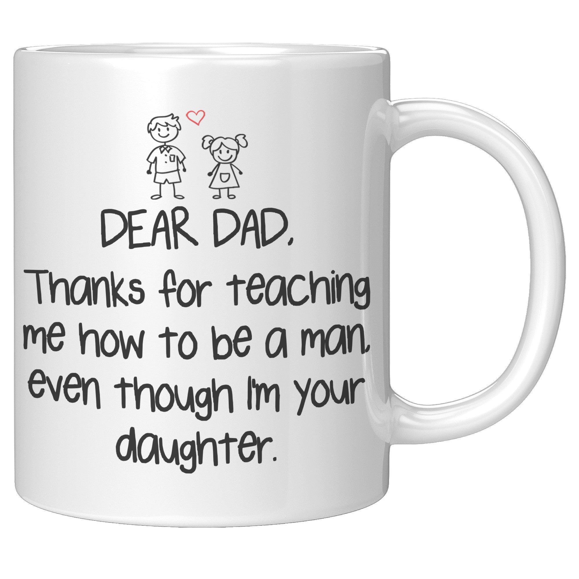 11OZ WHITE MUG - Dear Dad Thanks For Teaching Me How To Be A Man Daughter