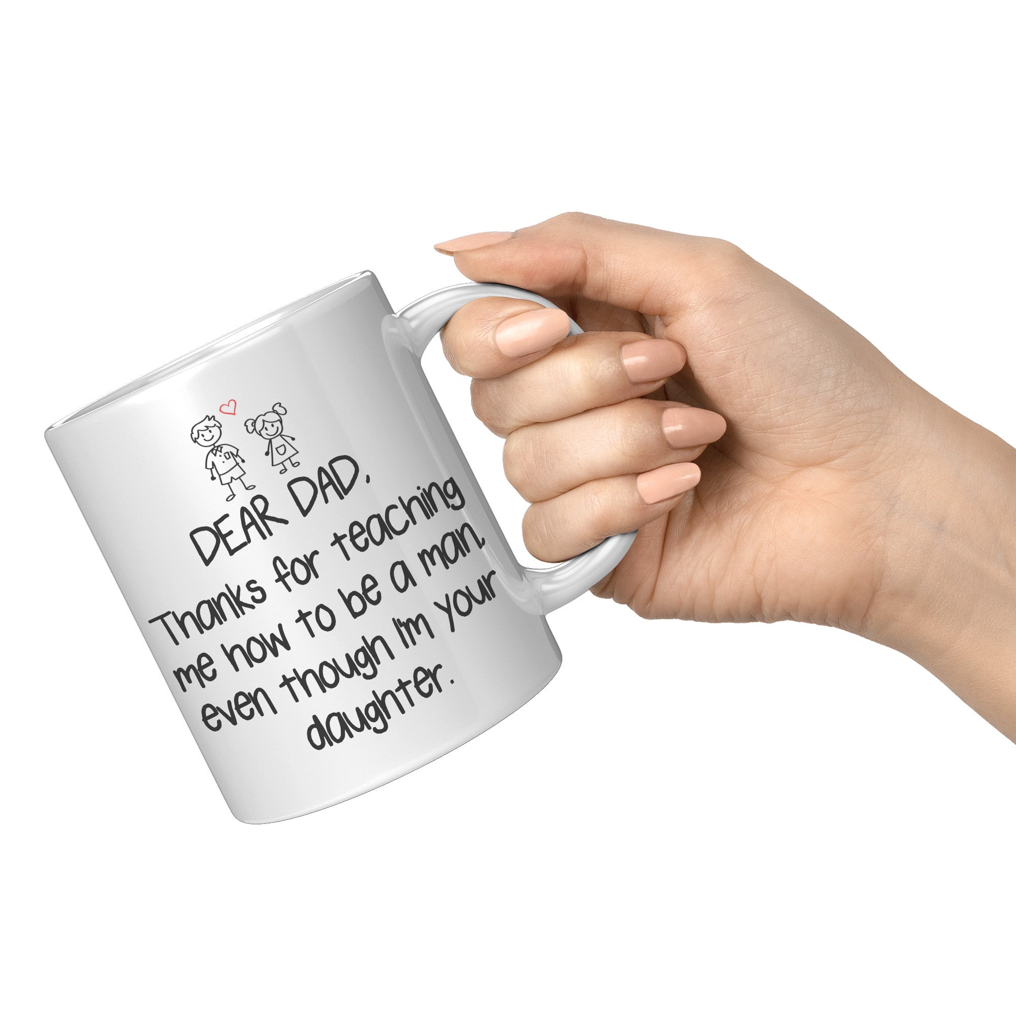 11OZ WHITE MUG - Dear Dad Thanks For Teaching Me How To Be A Man Daughter