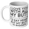 11OZ WHITE MUG - Love You With All My Butt