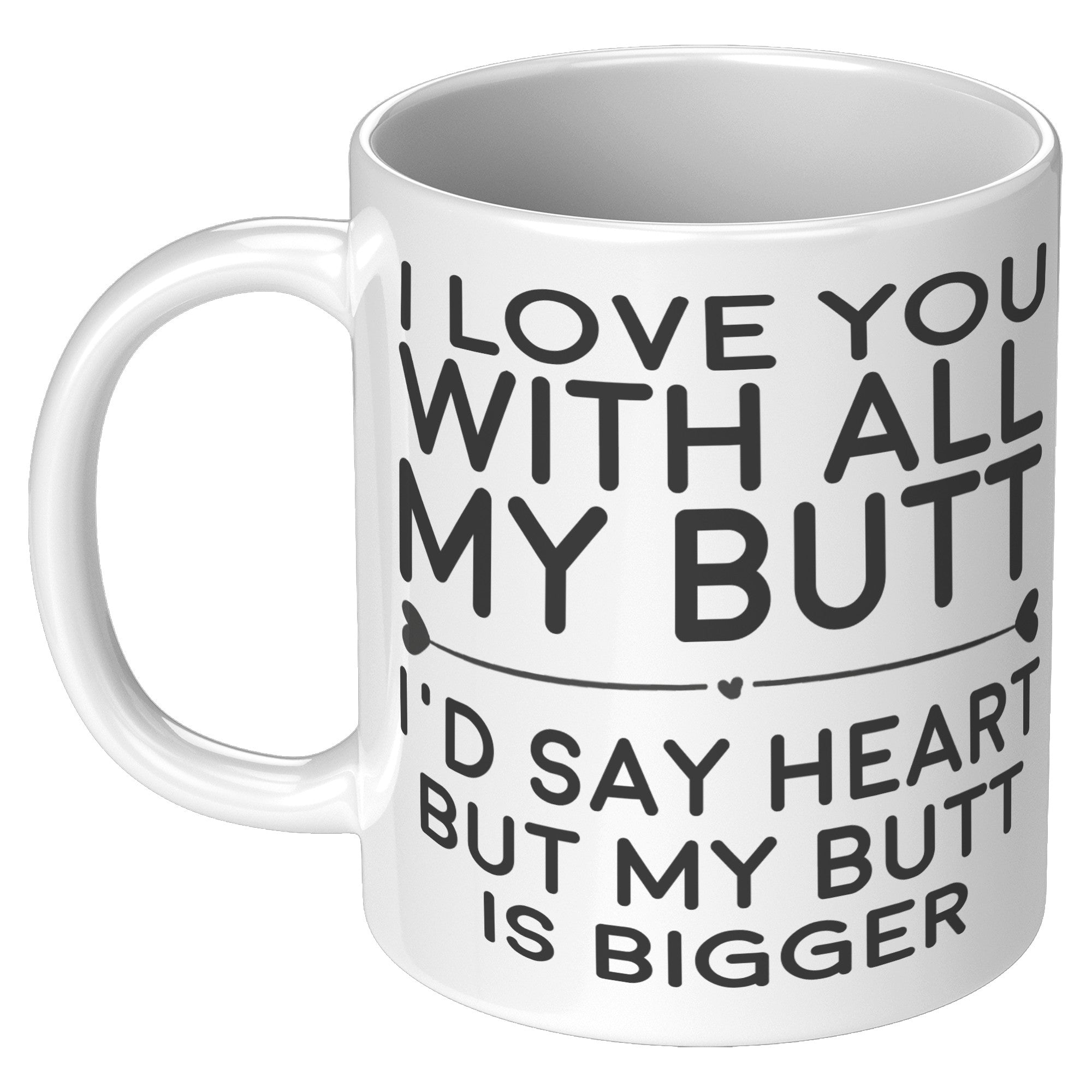 11OZ WHITE MUG - Love You With All My Butt