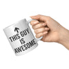 11OZ WHITE MUG - This Guy Is Awesome