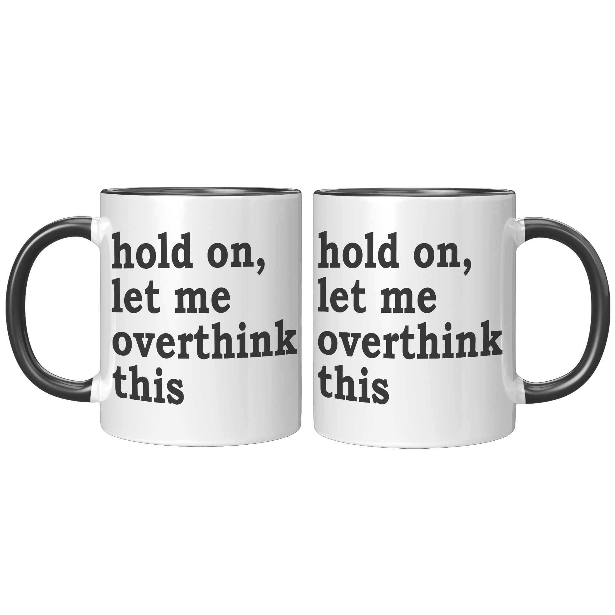 11oz_Accent_Mug_-_Hold_On_Let_Me_Overthi_FrontBack_Black_Mockup.png_15316595