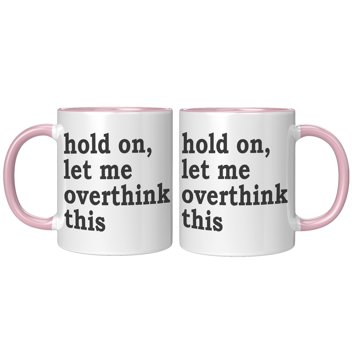 11oz_Accent_Mug_-_Hold_On_Let_Me_Overthi_FrontBack_Pink_Mockup.png_15316599
