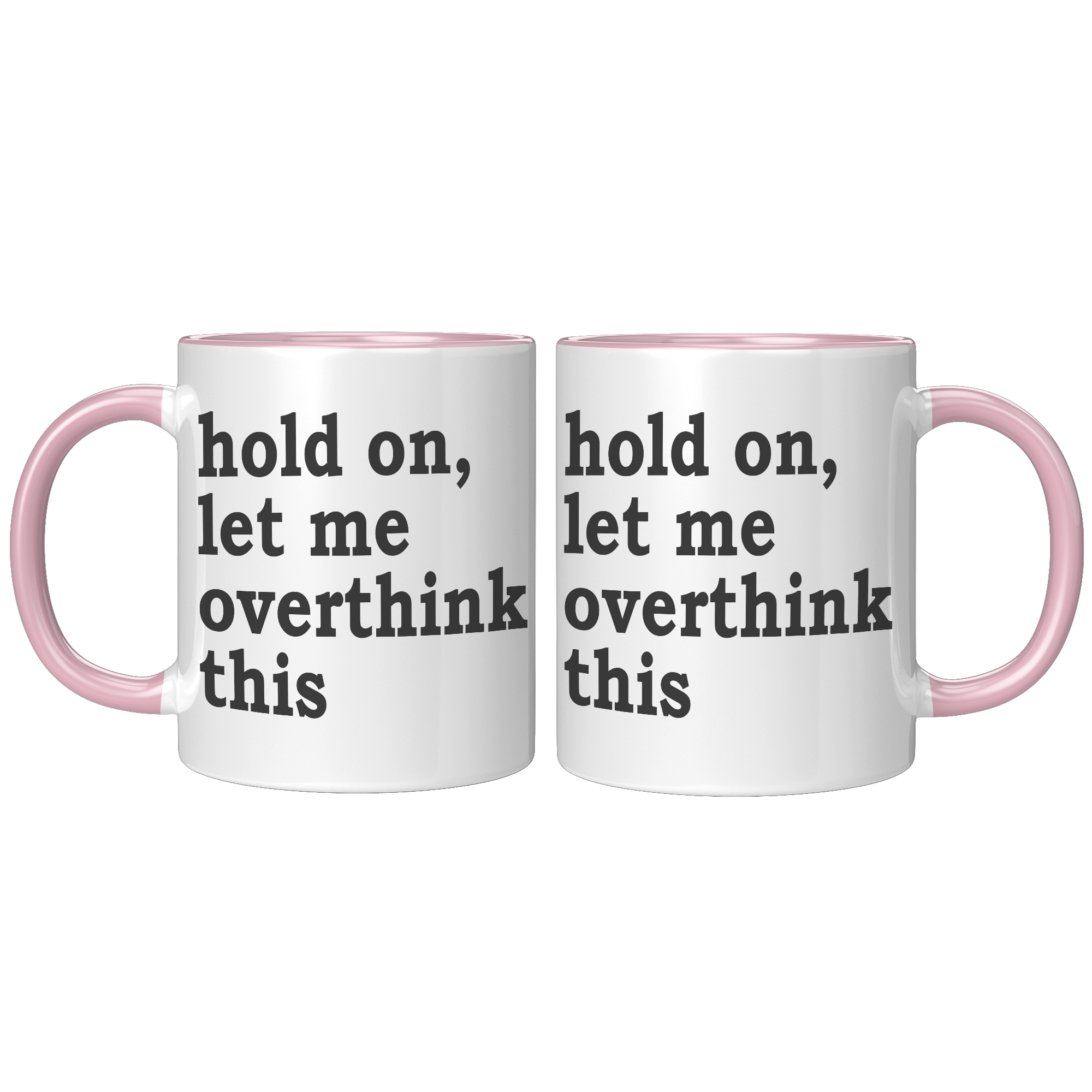 11oz_Accent_Mug_-_Hold_On_Let_Me_Overthi_FrontBack_Pink_Mockup.png_15316599