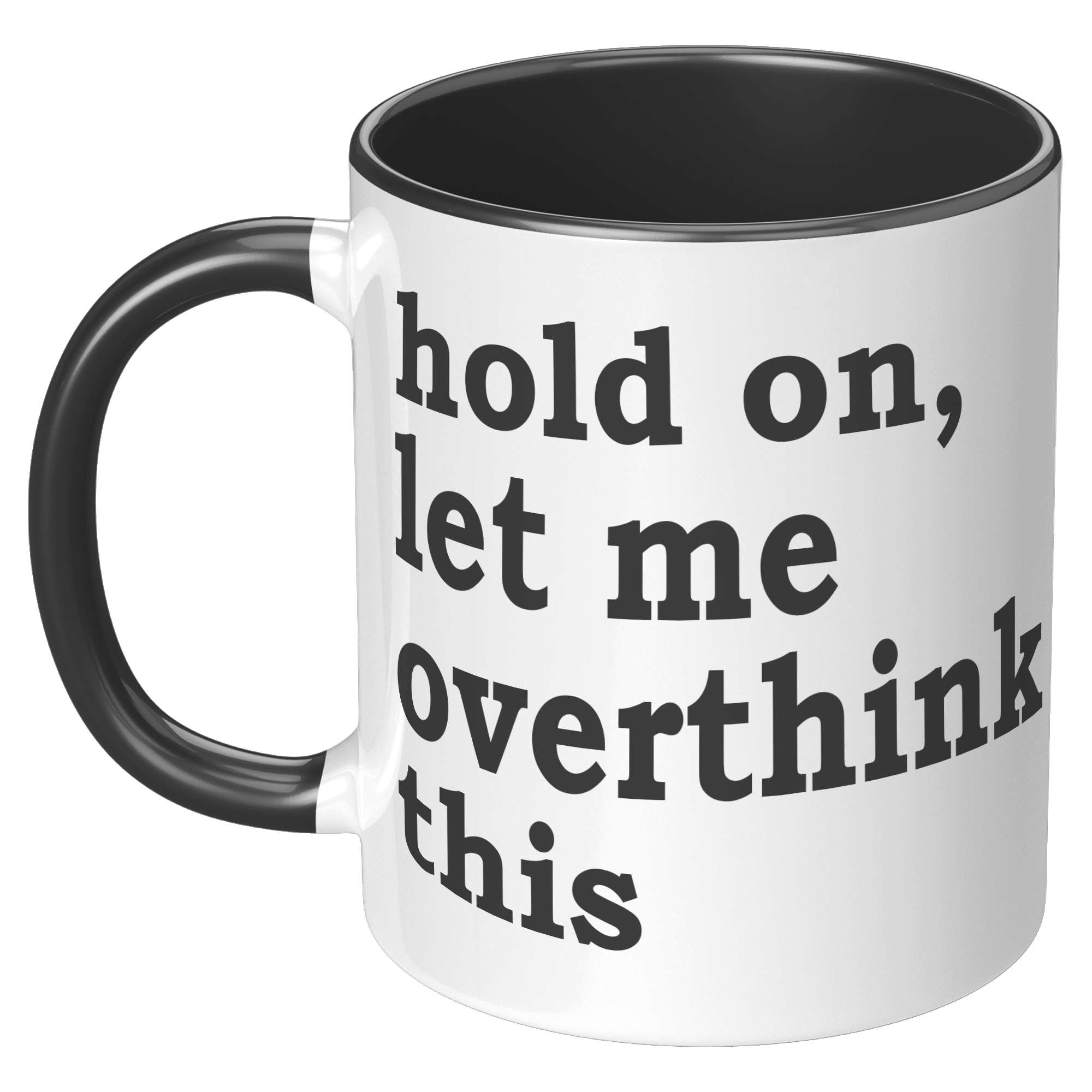 11oz_Accent_Mug_-_Hold_On_Let_Me_Overthi_LH_Black_Mockup.png_15316594