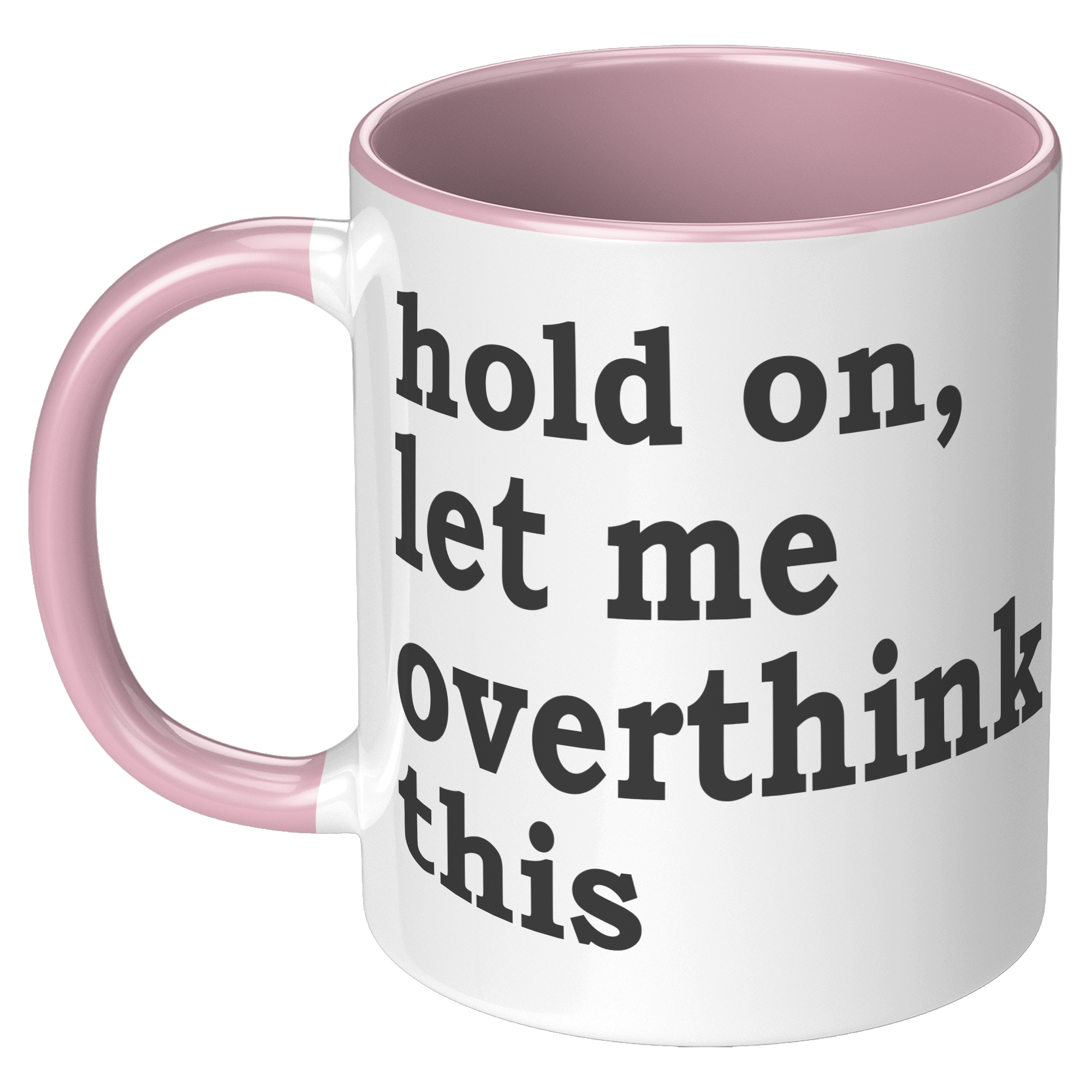 11oz_Accent_Mug_-_Hold_On_Let_Me_Overthi_LH_Pink_Mockup.png_15316598