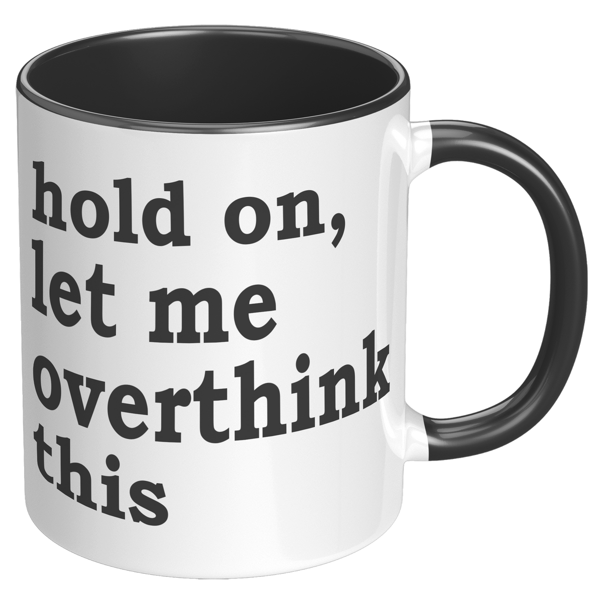 11oz_Accent_Mug_-_Hold_On_Let_Me_Overthi_RH_Black_Mockup.png_15316603
