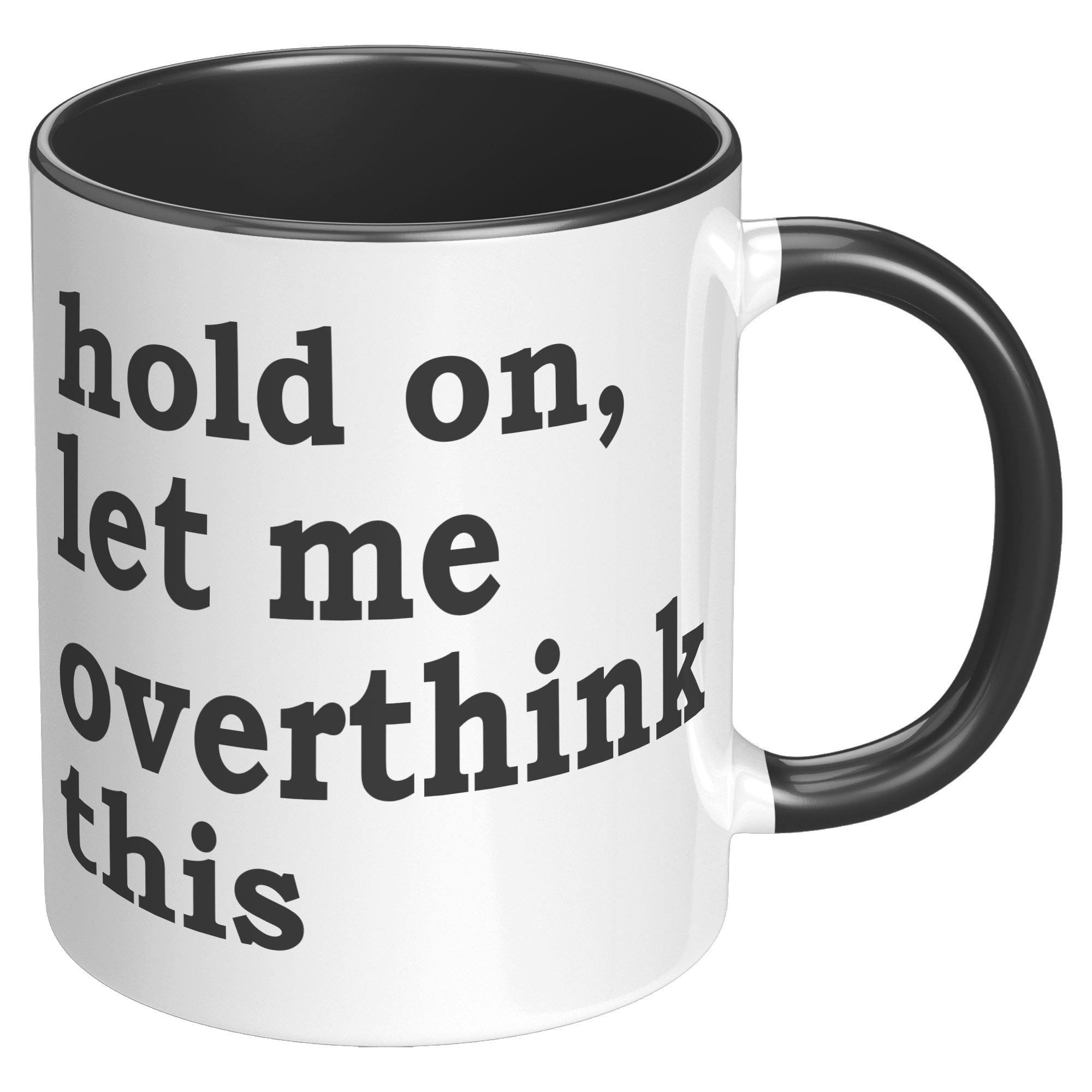 11oz_Accent_Mug_-_Hold_On_Let_Me_Overthi_RH_Black_Mockup.png_15316603