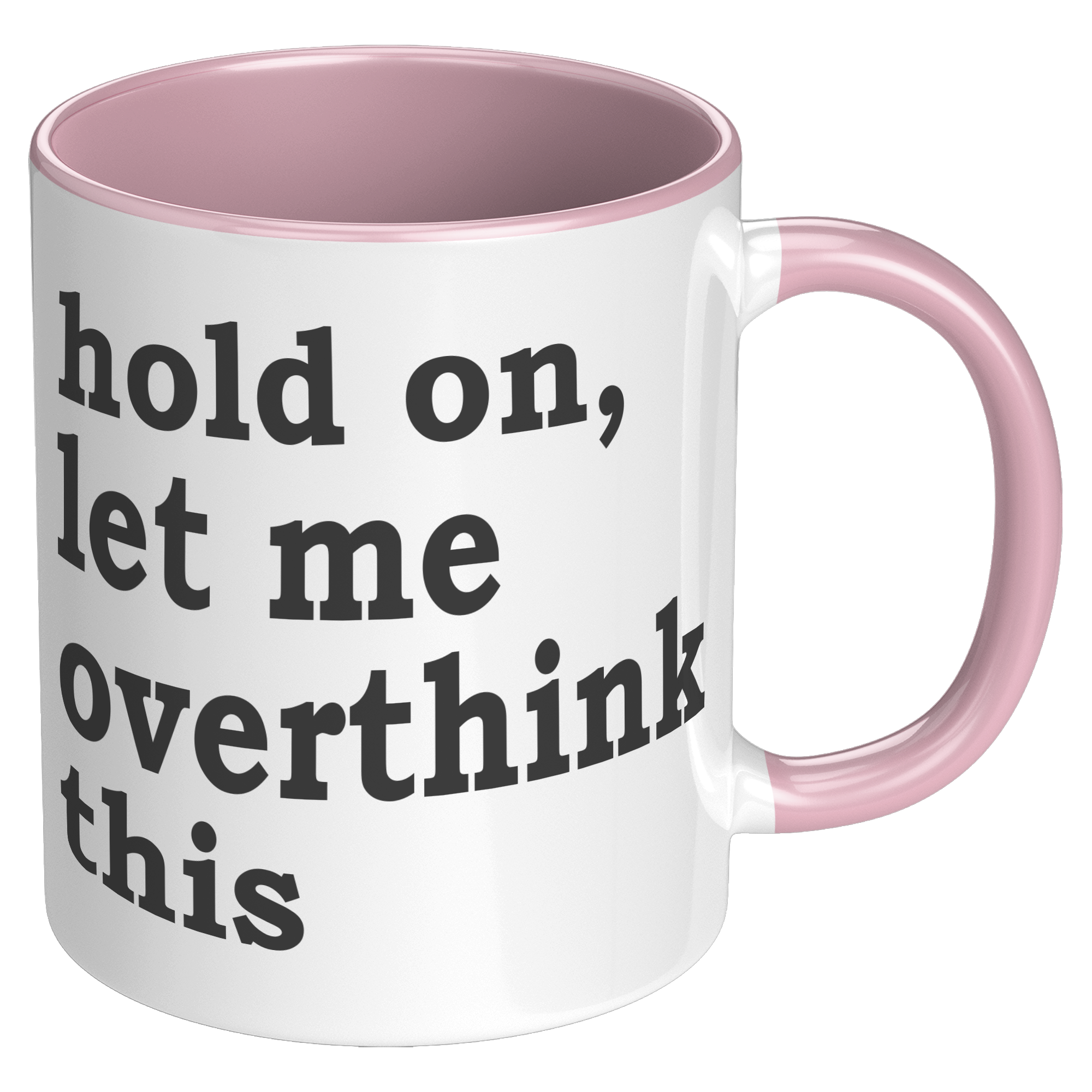 11oz_Accent_Mug_-_Hold_On_Let_Me_Overthi_RH_Pink_Mockup.png_15316605