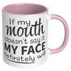 11oz Accent Mug - If My Mouth Doesn't Say It Face Will