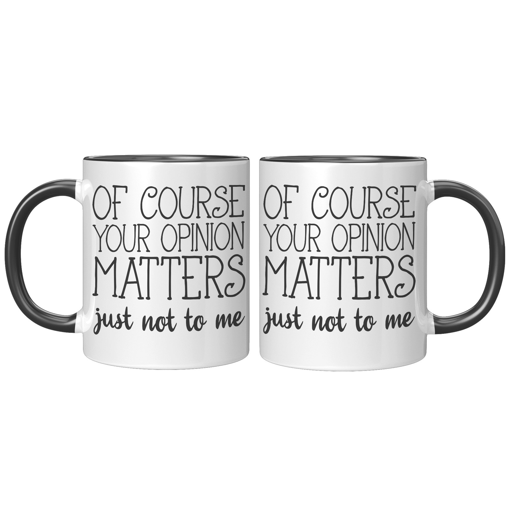 11oz Accent Mug - Of Course Your Opinion Matters