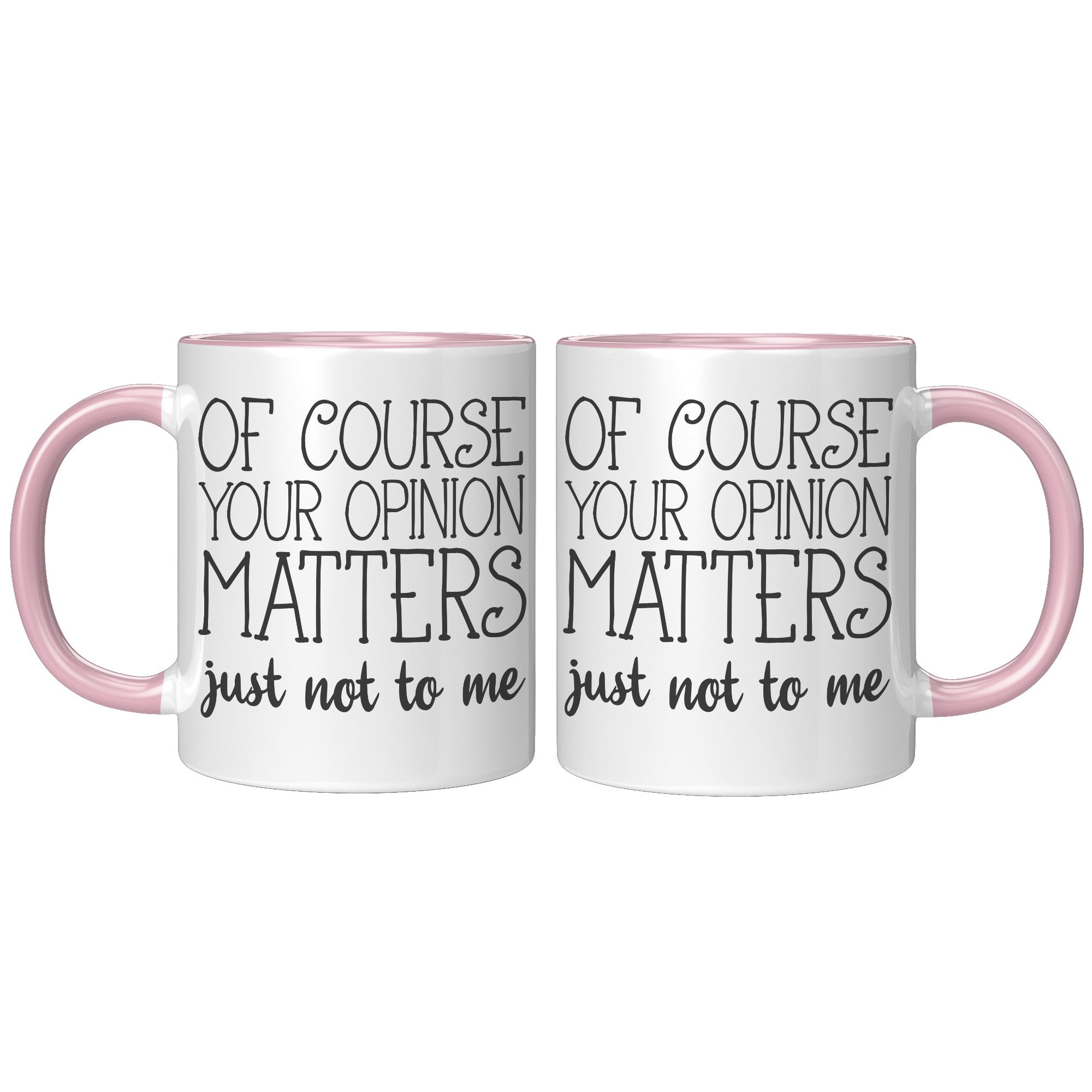 11oz Accent Mug - Of Course Your Opinion Matters