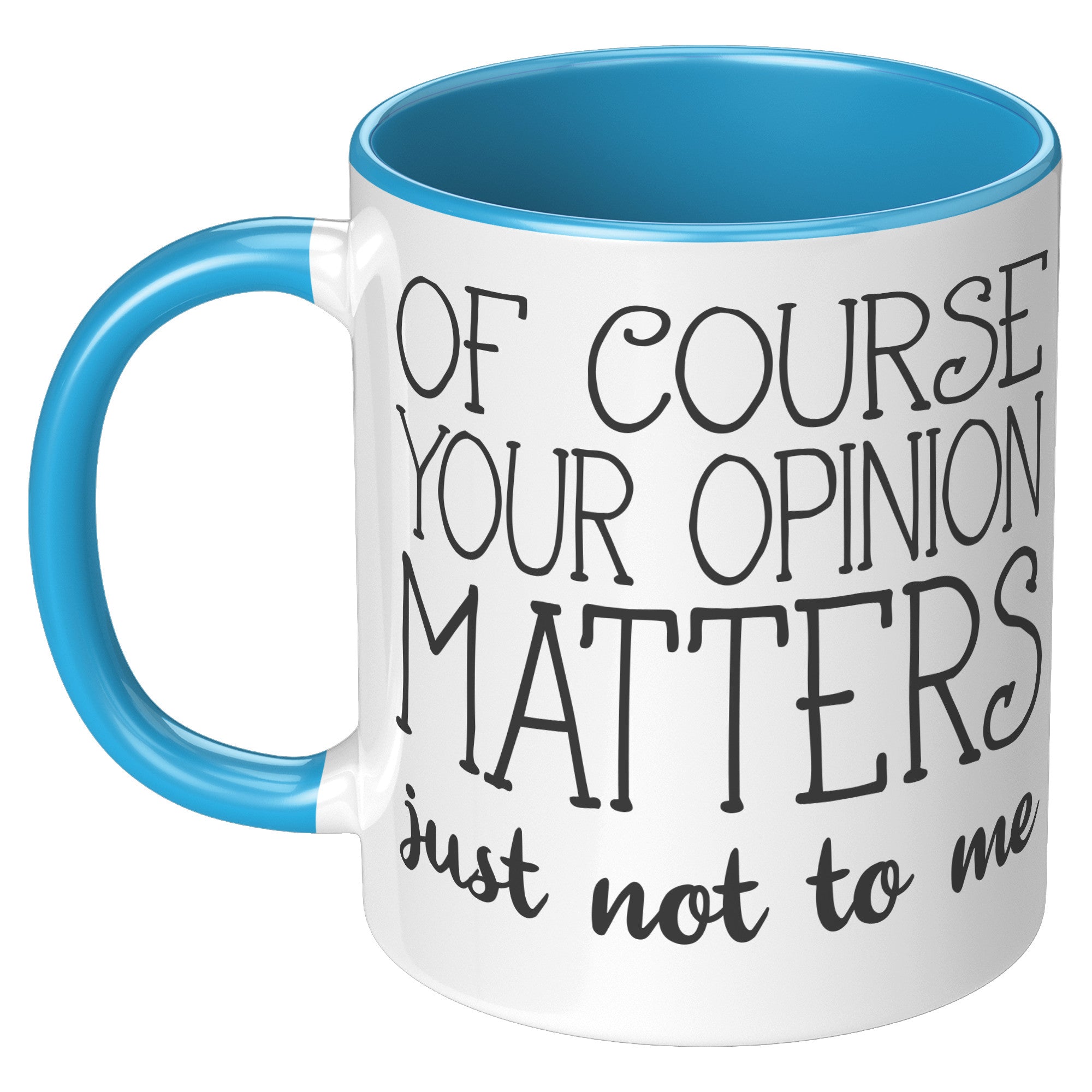 11oz Accent Mug - Of Course Your Opinion Matters