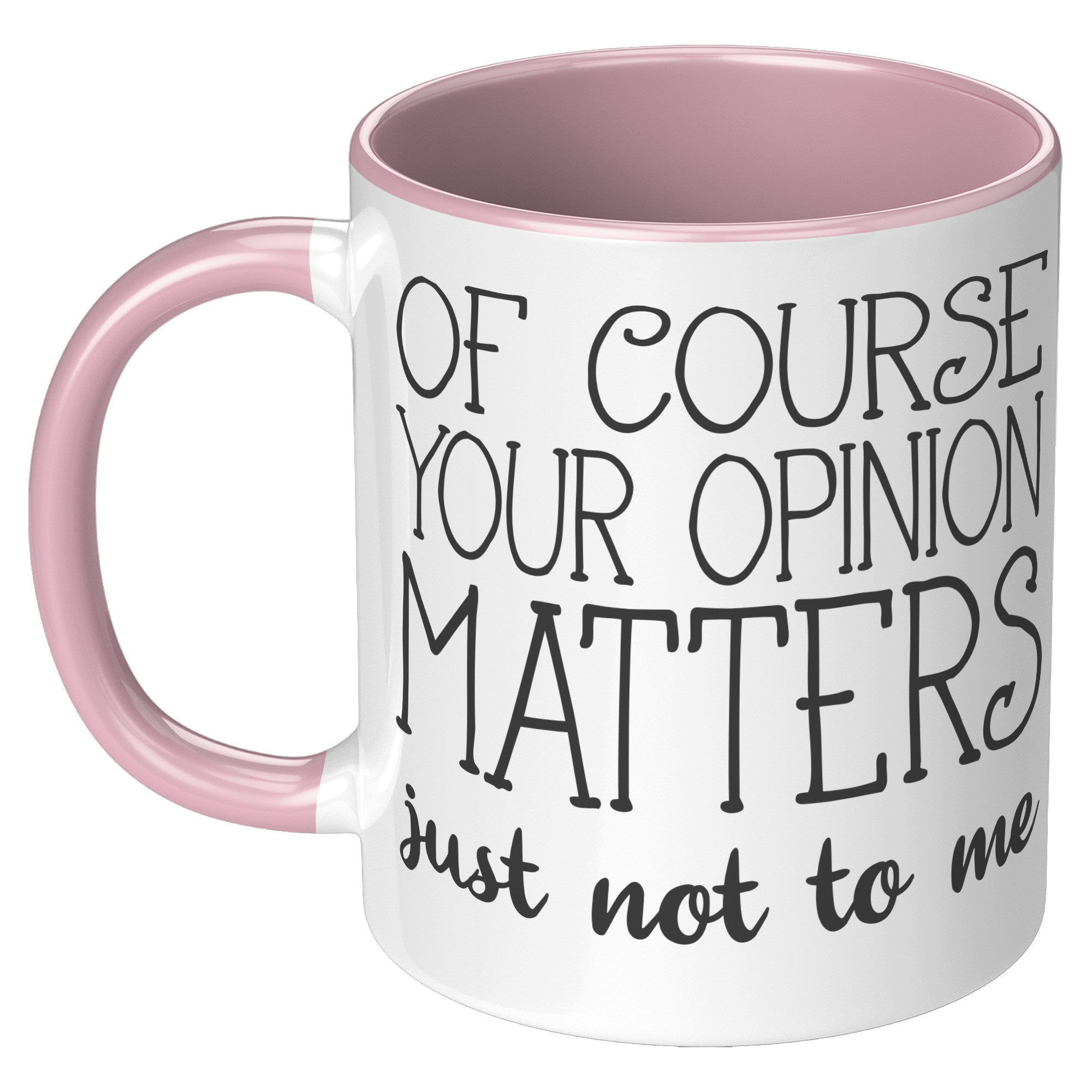 11oz Accent Mug - Of Course Your Opinion Matters
