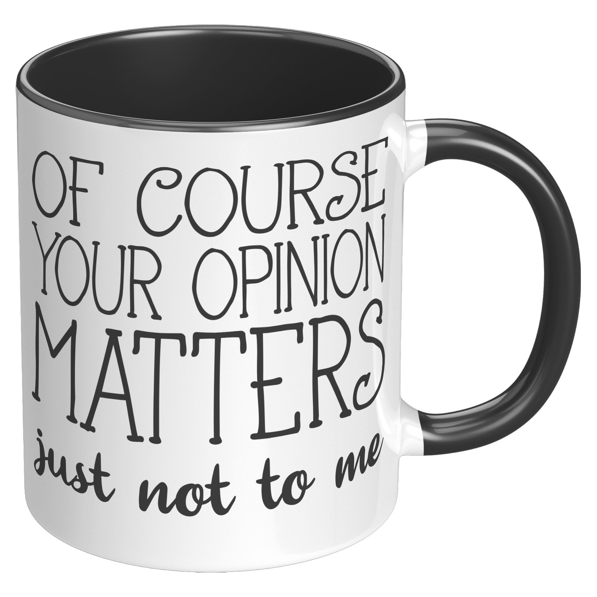 11oz Accent Mug - Of Course Your Opinion Matters