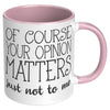 11oz Accent Mug - Of Course Your Opinion Matters