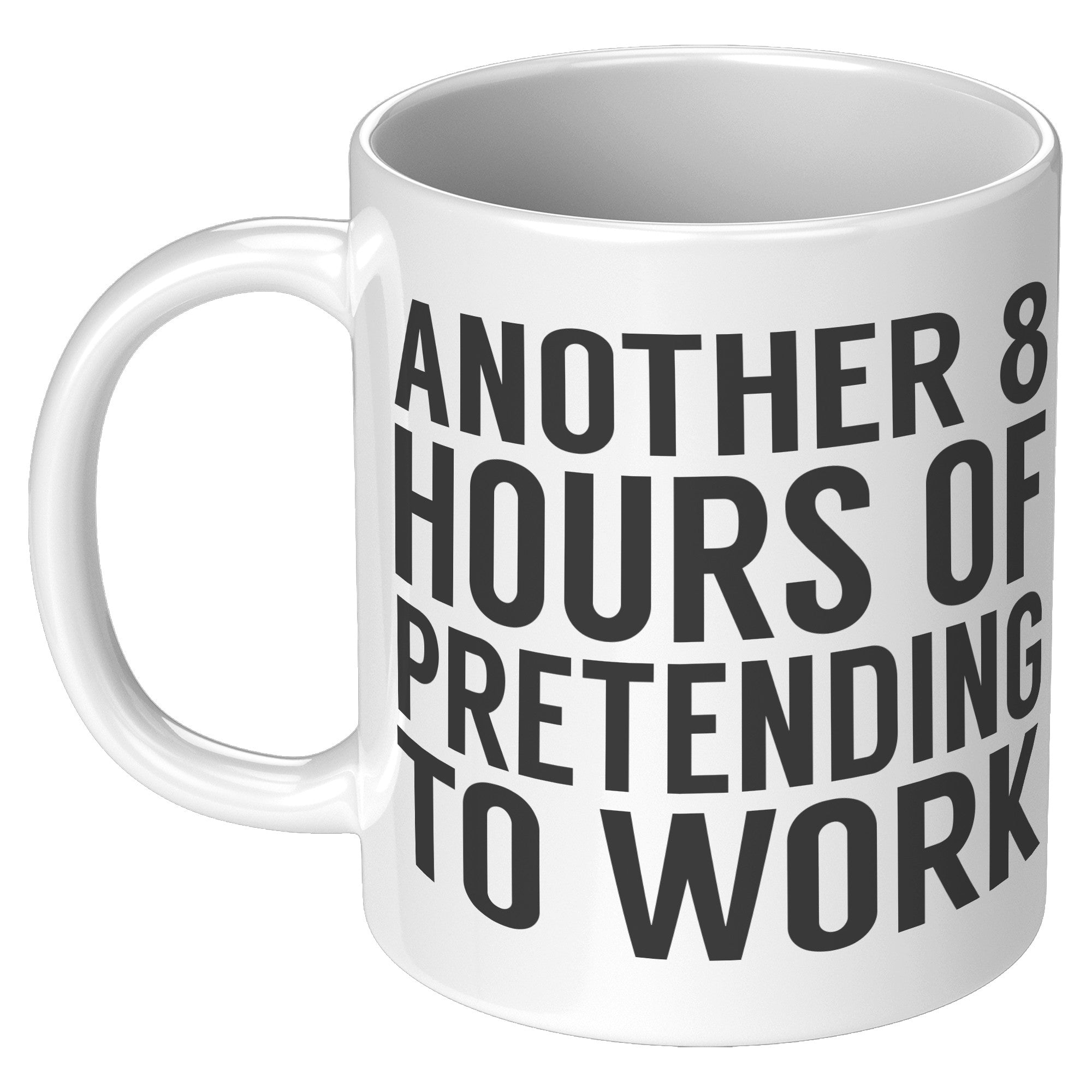 11oz White Mug - Another 8 Hours of Pretending to Work