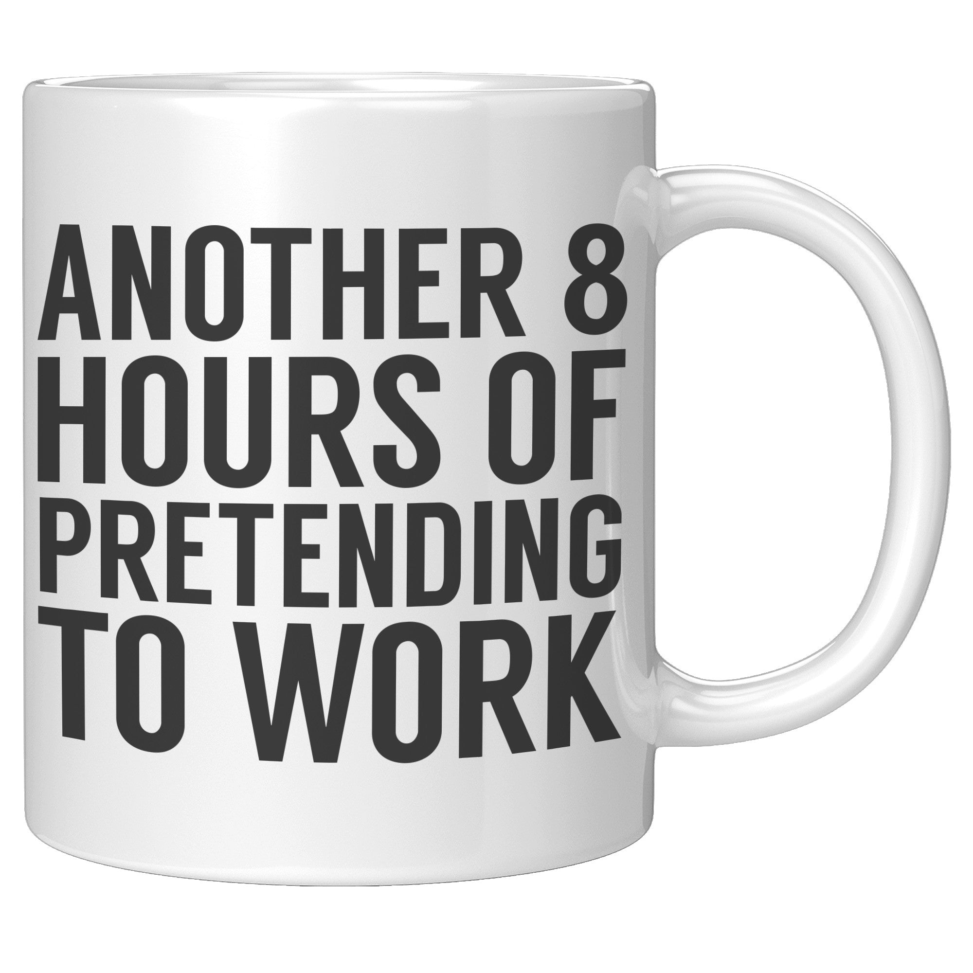 11oz White Mug - Another 8 Hours of Pretending to Work