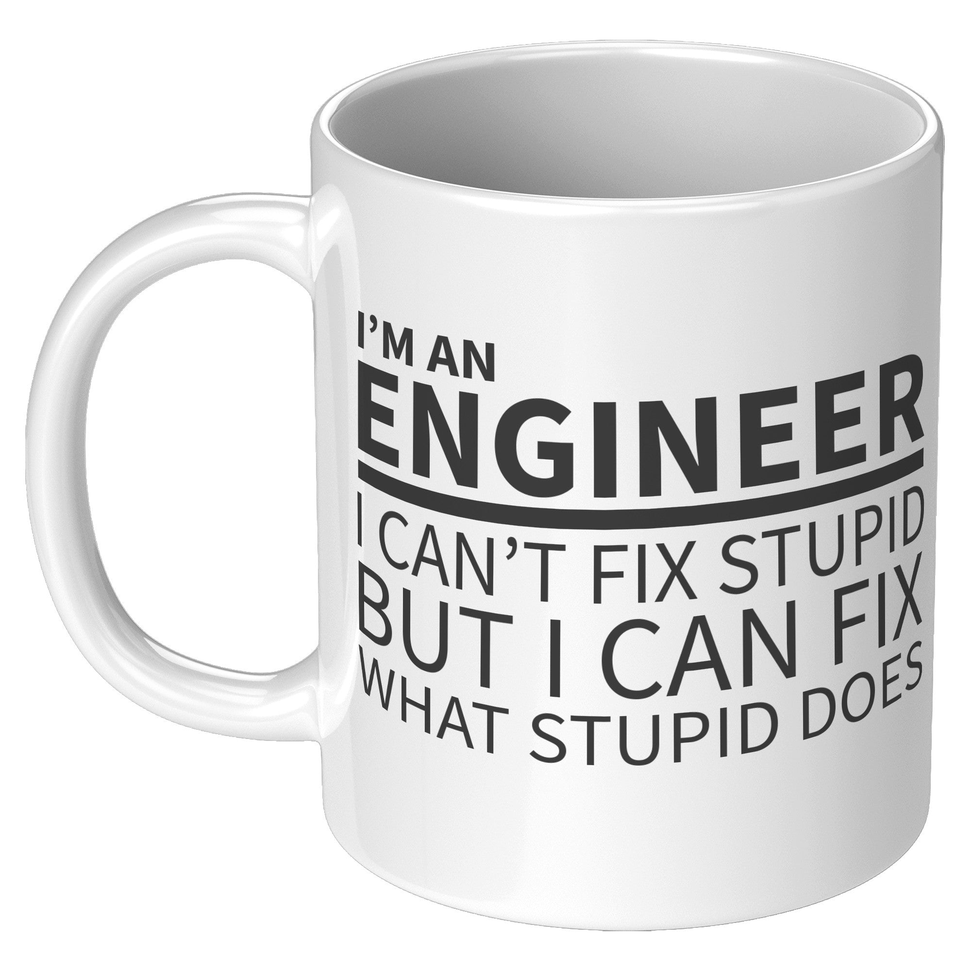 11oz White Mug - Engineer Can't Fix Stupid