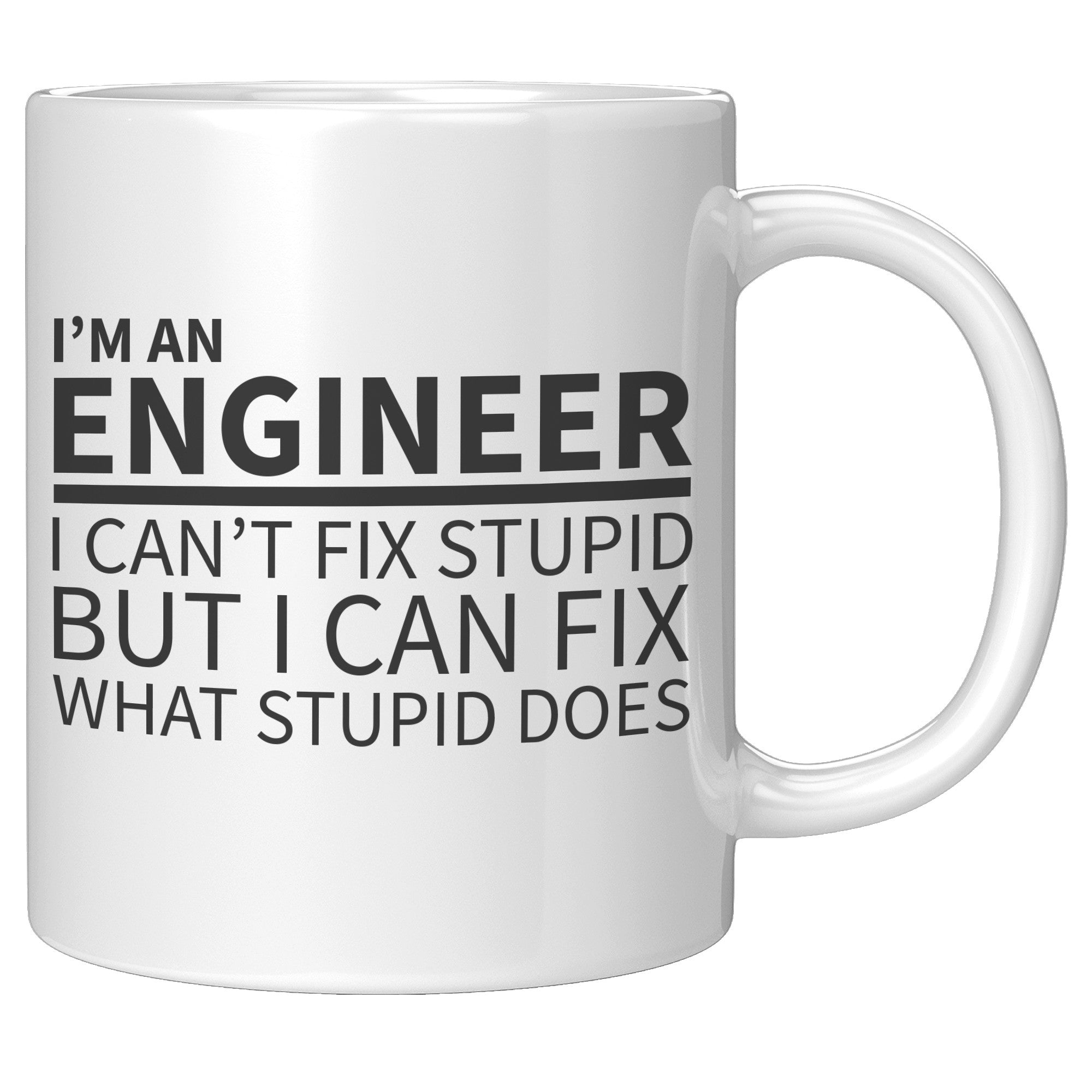 11oz White Mug - Engineer Can't Fix Stupid