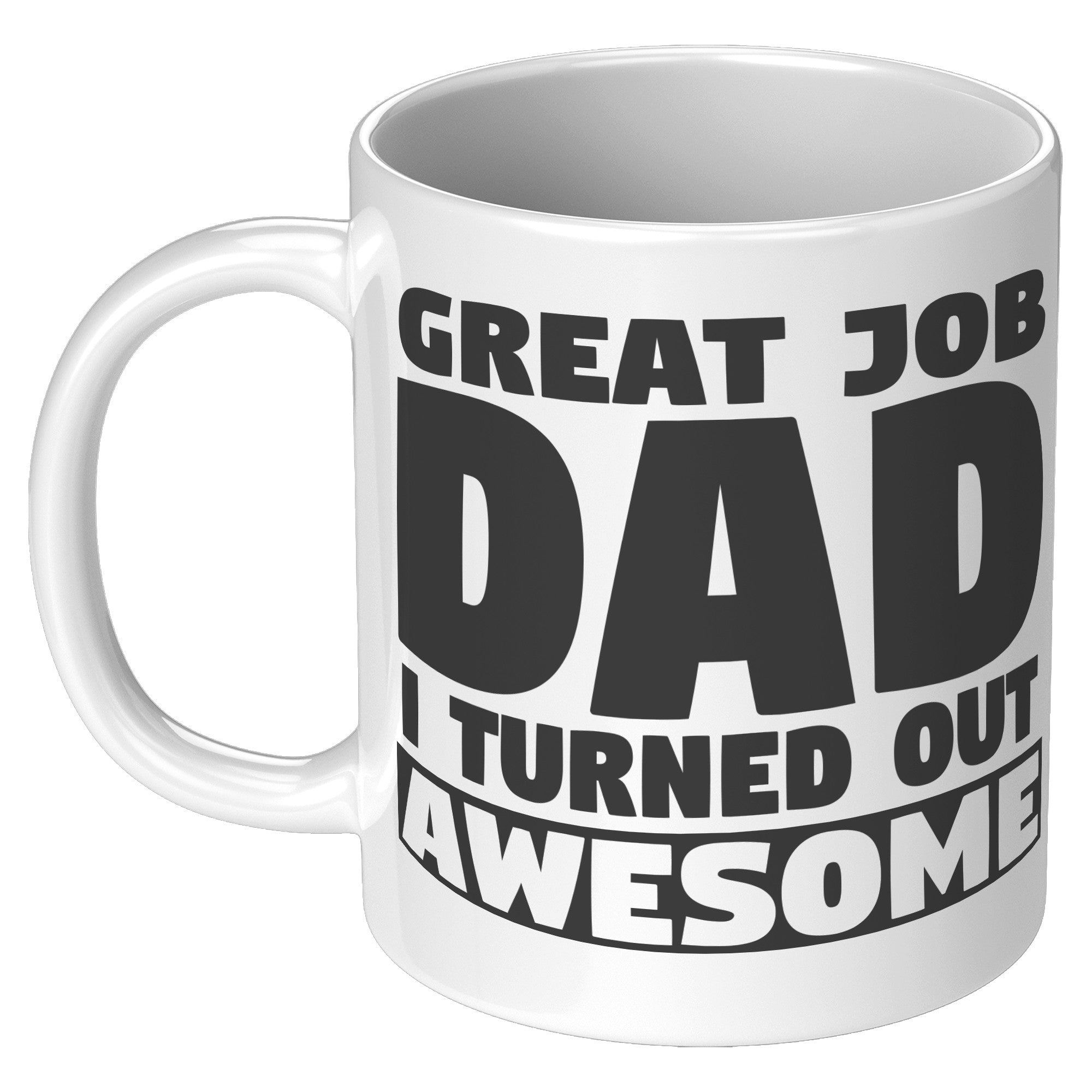 11oz White Mug - Great Job I Turned Out Awesome