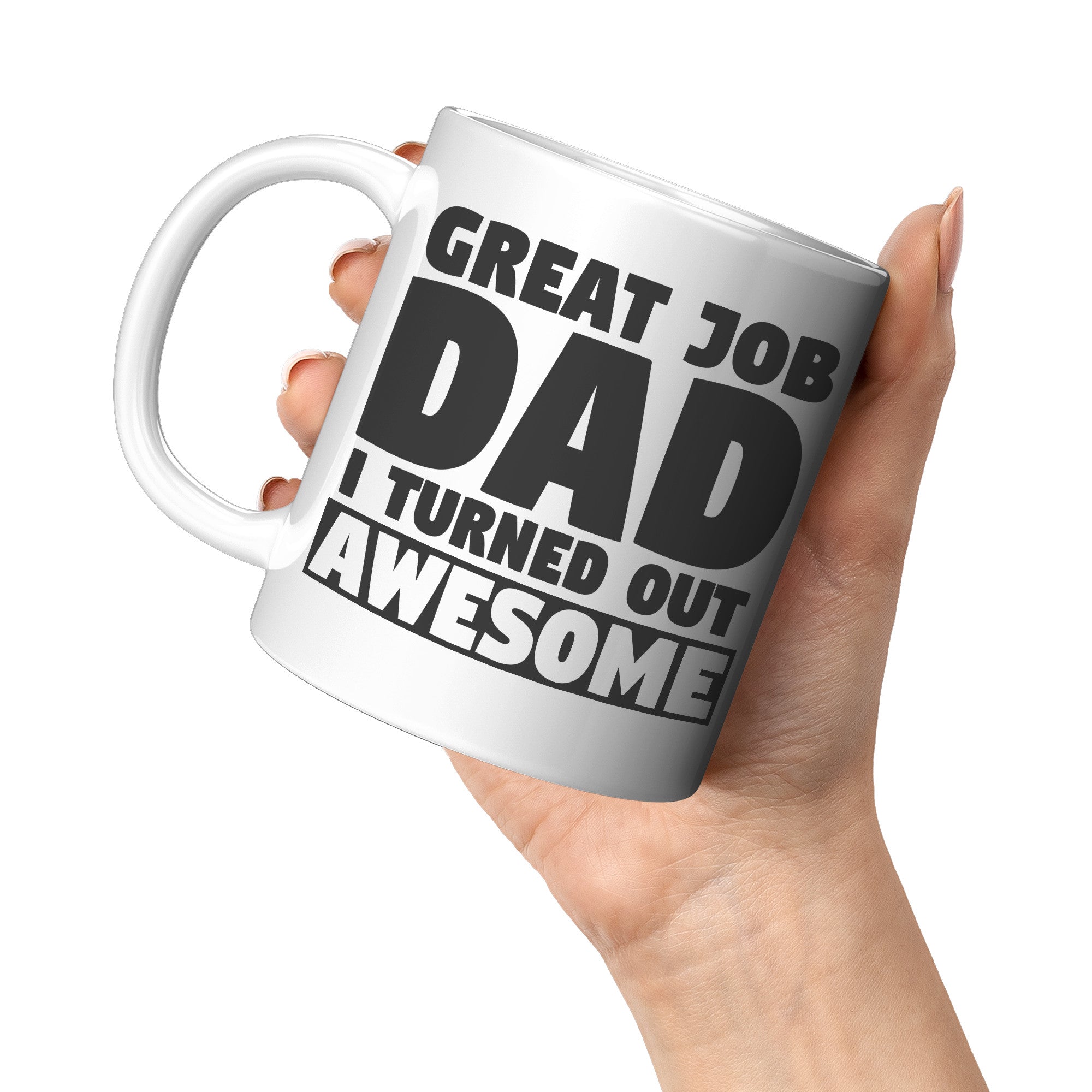 11oz White Mug - Great Job I Turned Out Awesome