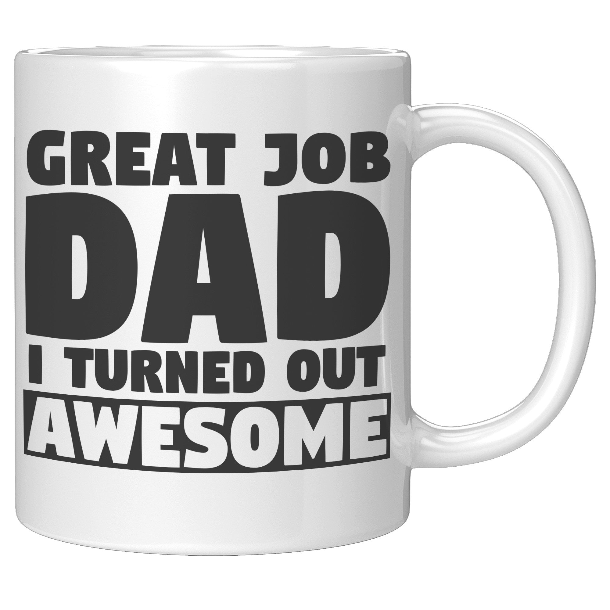 11oz White Mug - Great Job I Turned Out Awesome