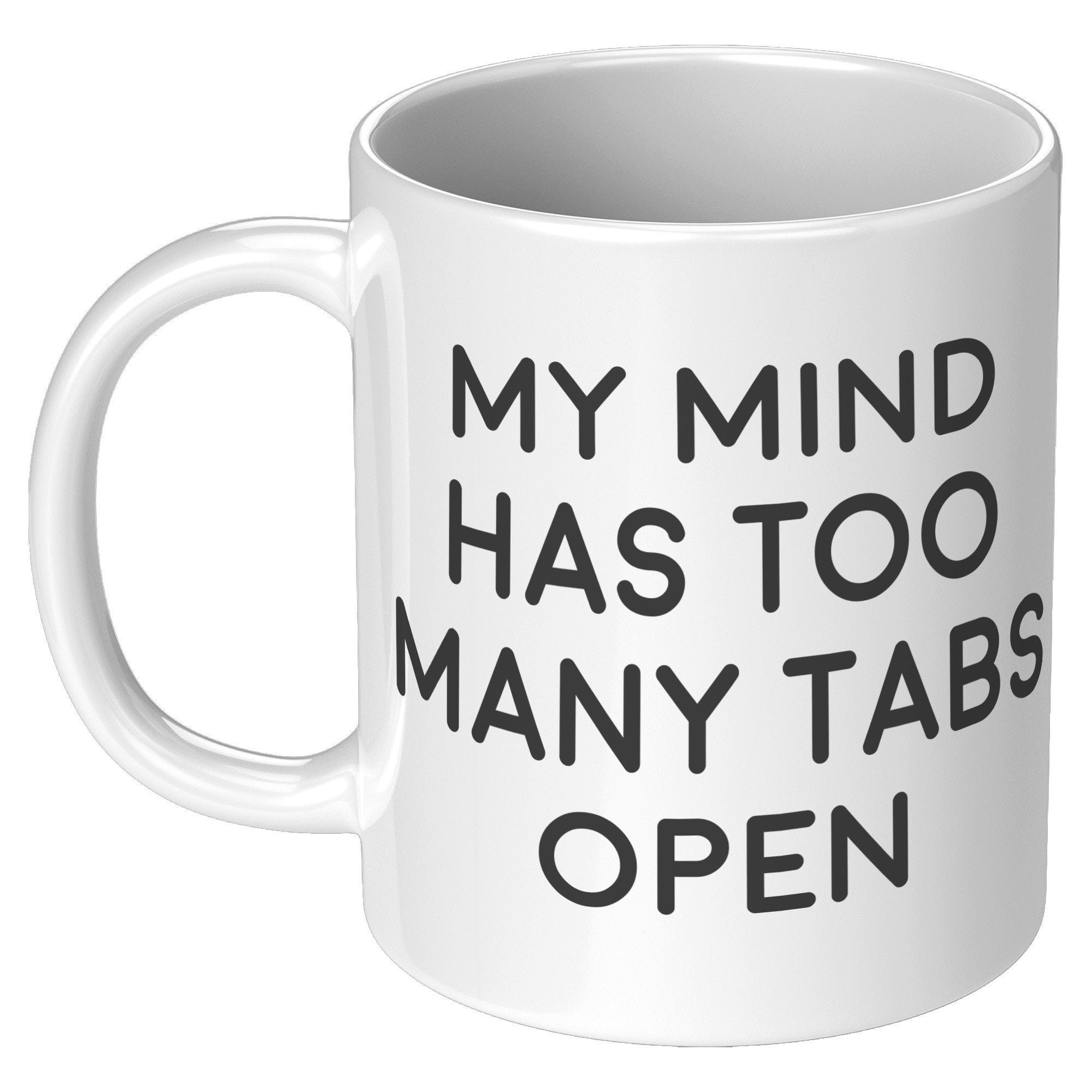 11oz White Mug - My Mind Has Too Many Tabs Open