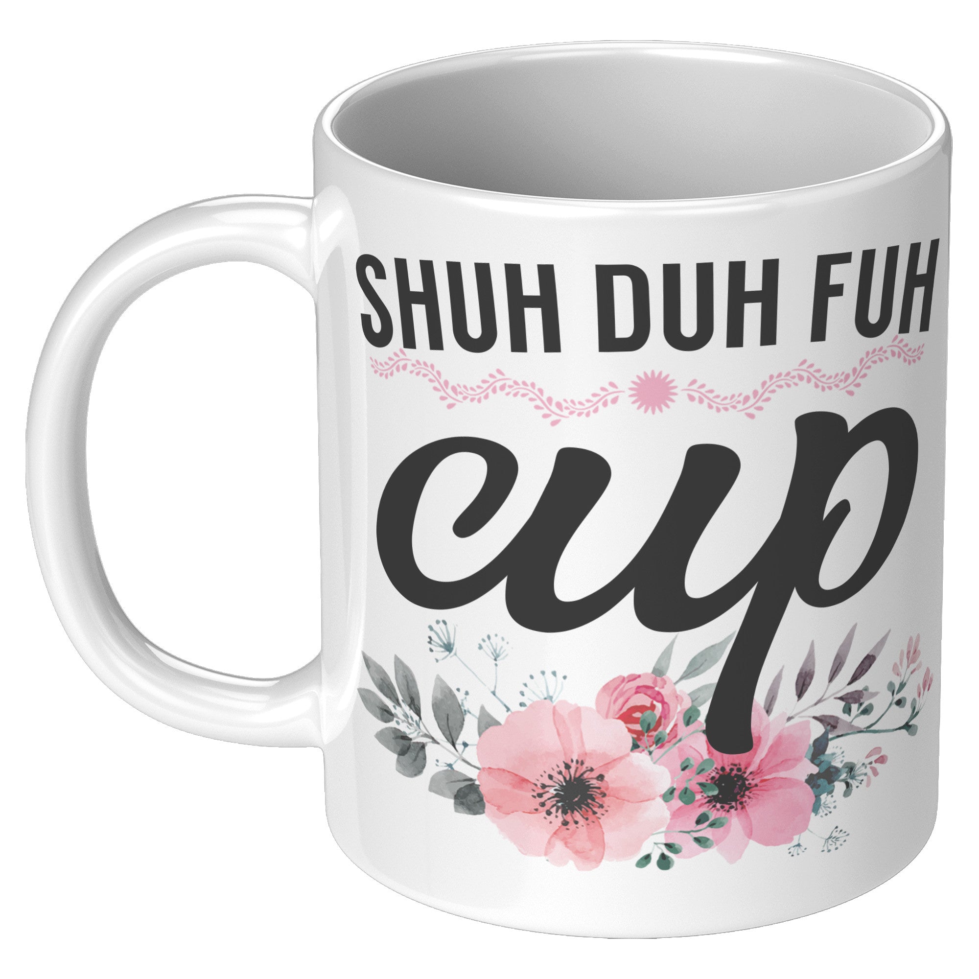 11oz White Mug - Shuh Duh Fuh Cup