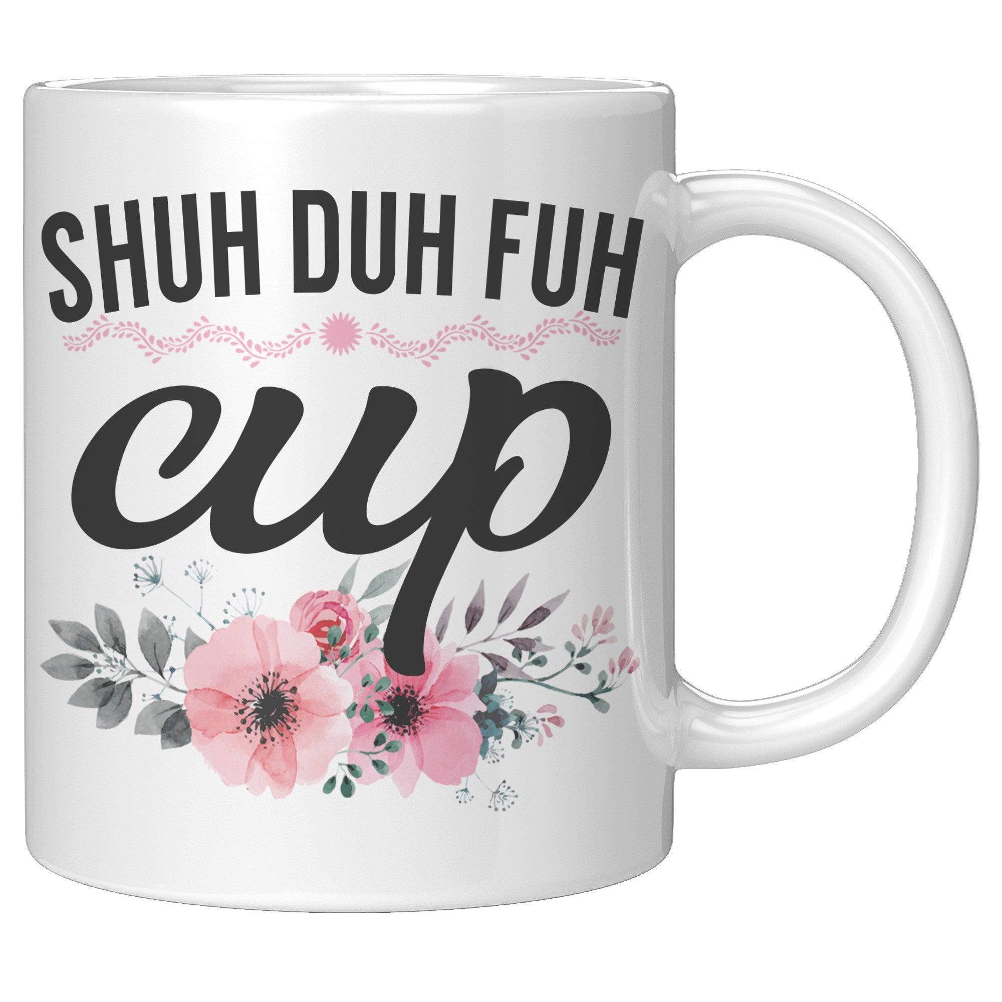 11oz White Mug - Shuh Duh Fuh Cup