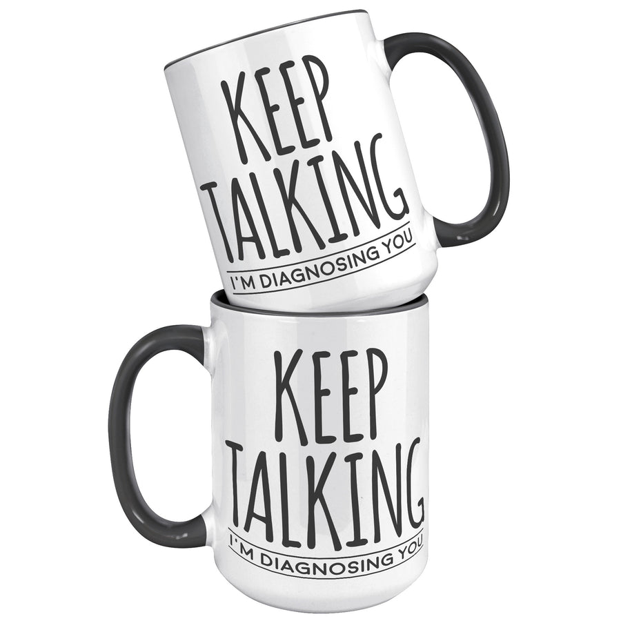 15oz Accent Mug - Keep Talking Diagnosing You