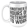 15oz White Mug - Another 8 Hours Of Pretending To Work