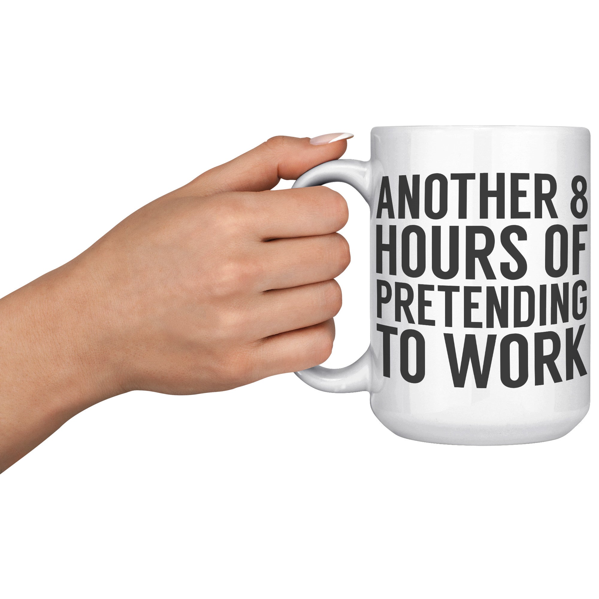 15oz White Mug - Another 8 Hours Of Pretending To Work