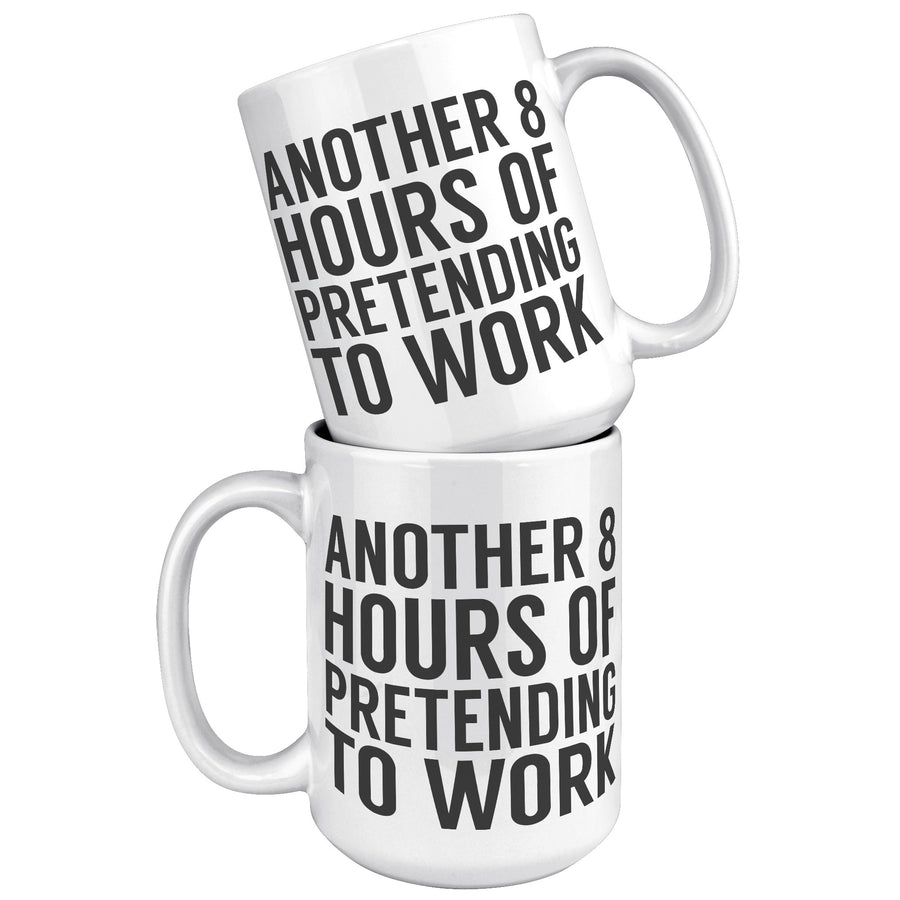 15oz White Mug - Another 8 Hours Of Pretending To Work
