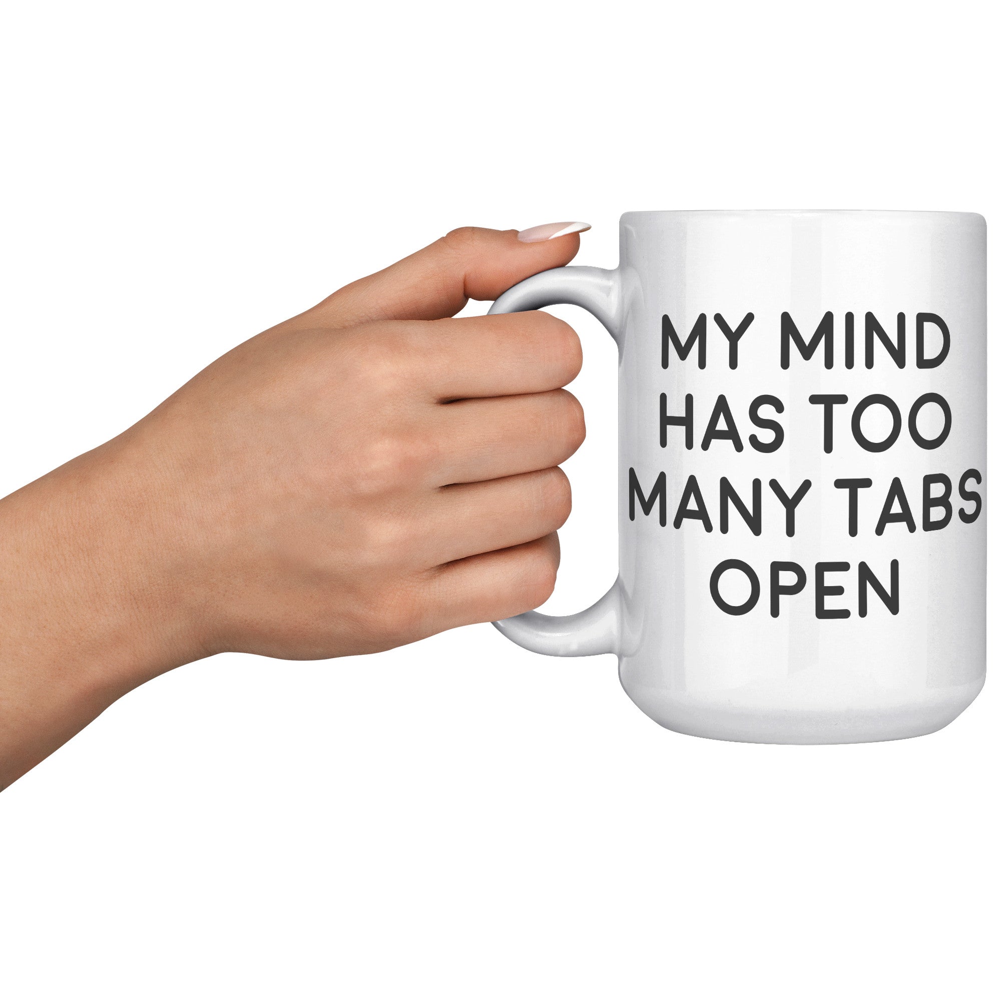 15oz White Mug - My Mind Has Too Many Tabs Open