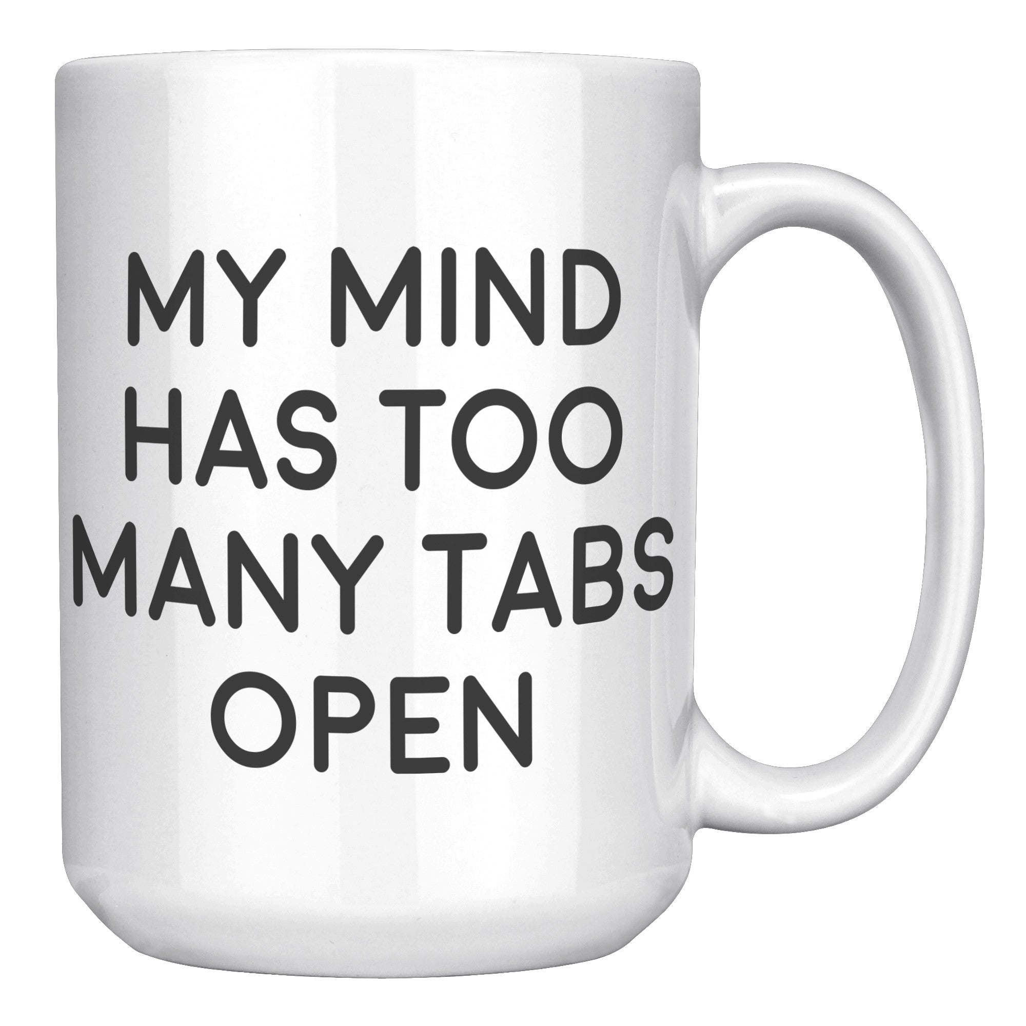 15oz White Mug - My Mind Has Too Many Tabs Open