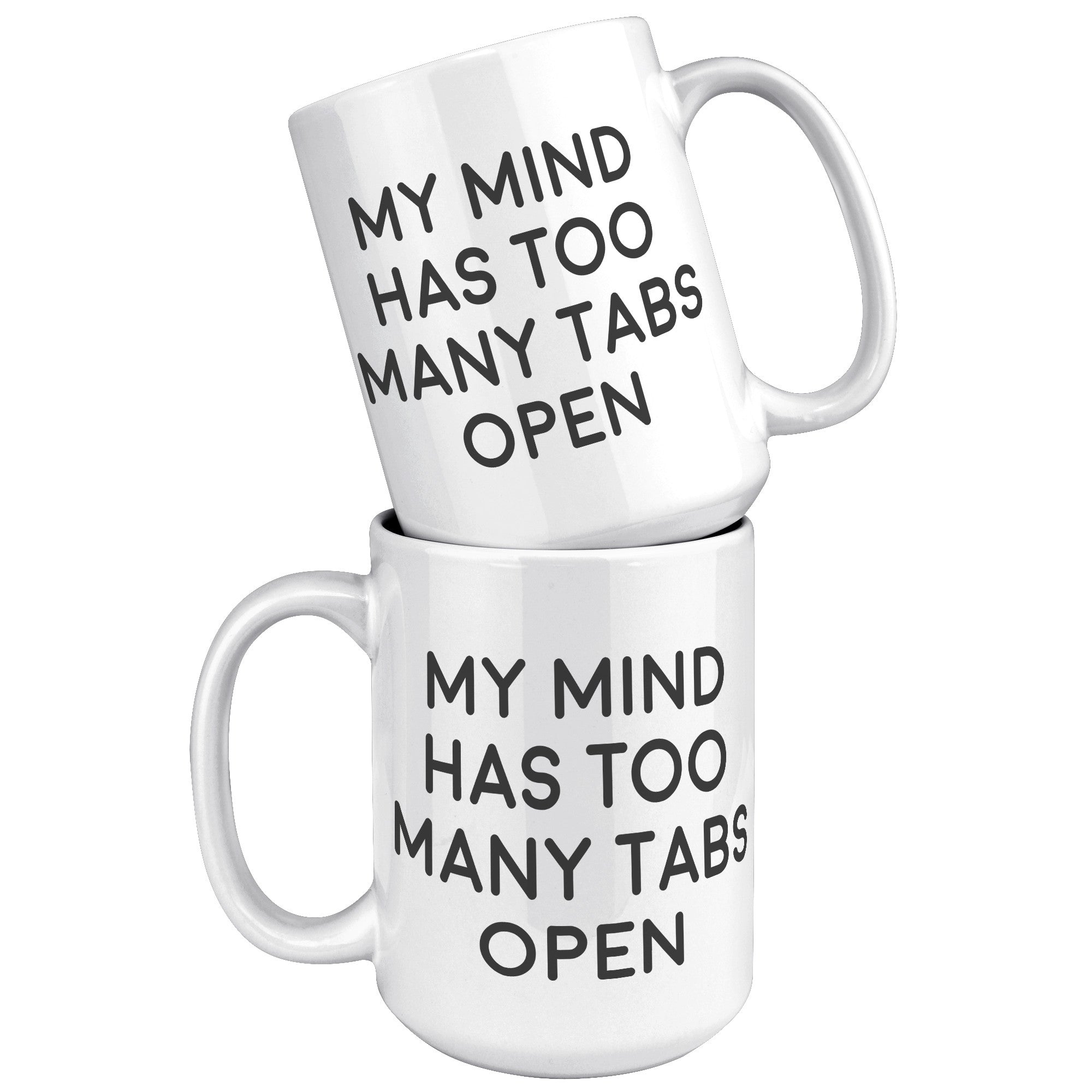 15oz White Mug - My Mind Has Too Many Tabs Open
