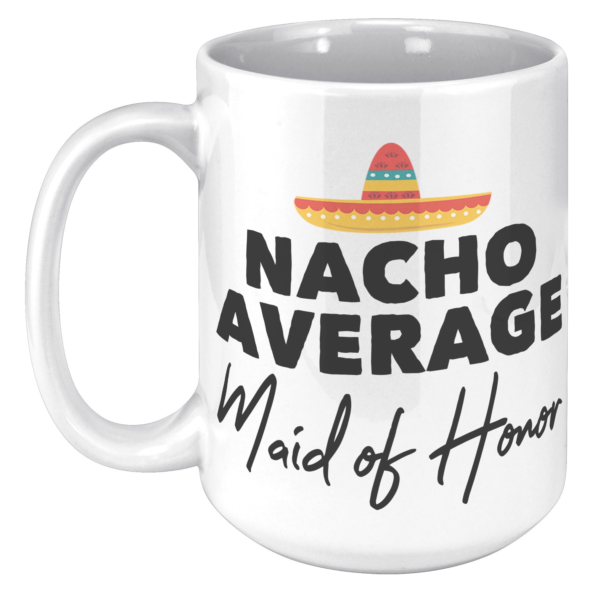 15oz White Mug - Nacho Average Maid of Honor