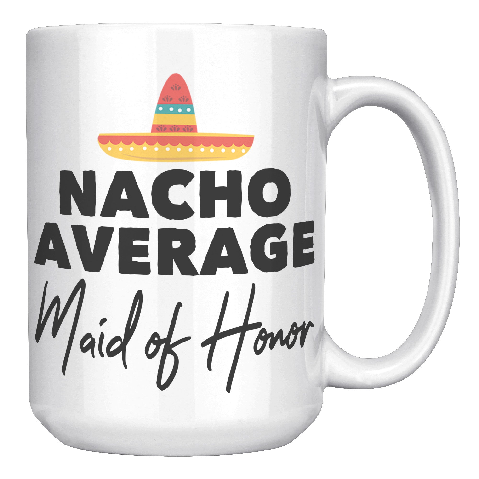 15oz White Mug - Nacho Average Maid of Honor
