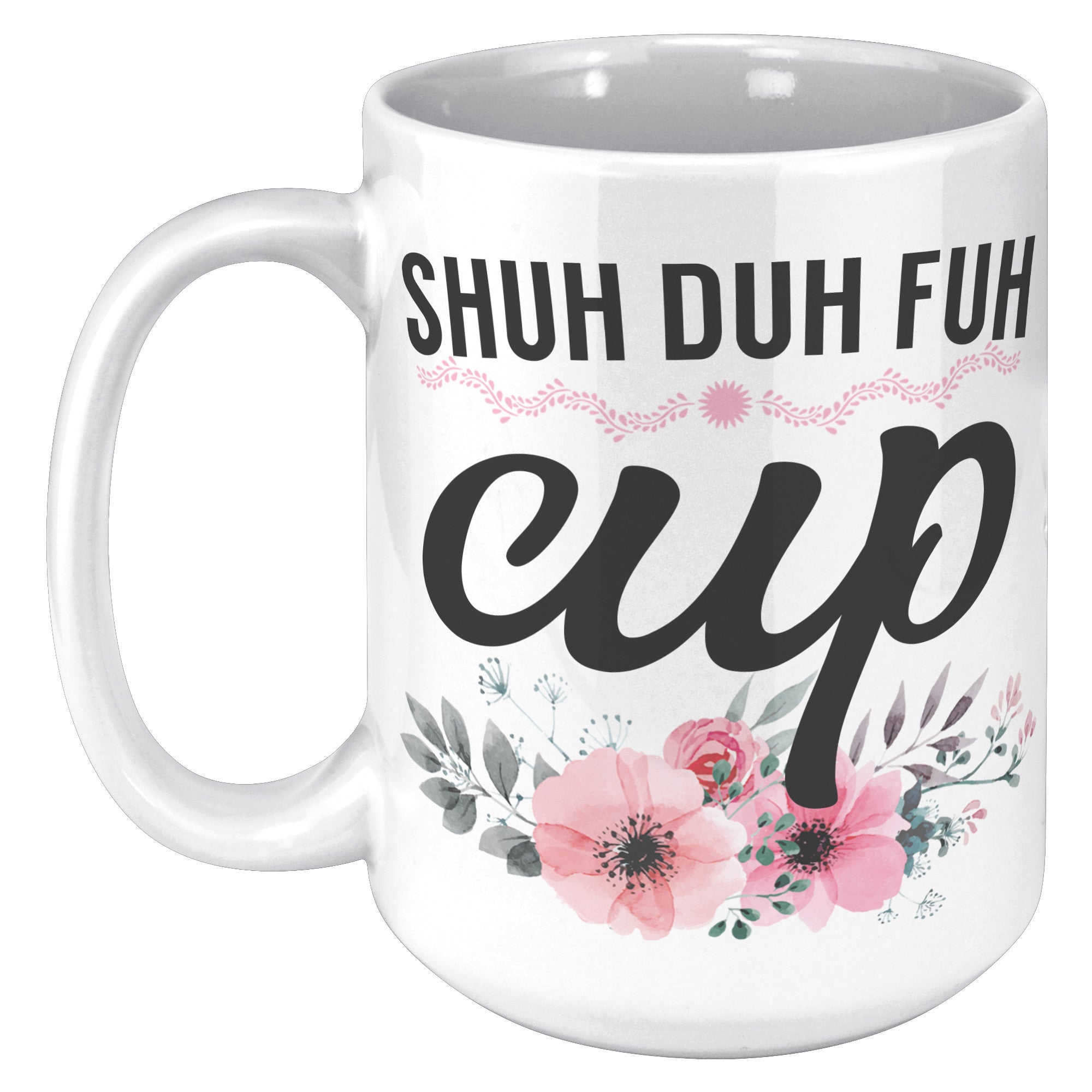 15oz White Mug - Shuh Duh Fuh Cup