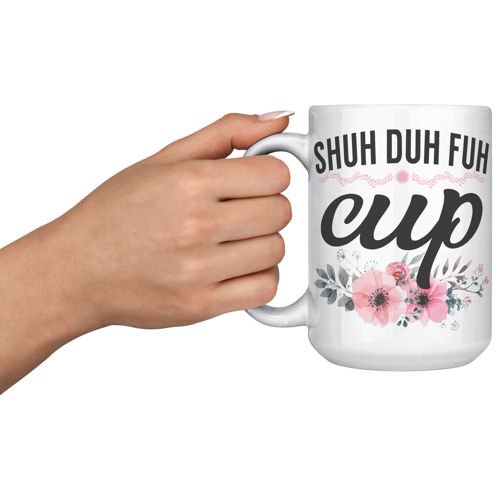 15oz White Mug - Shuh Duh Fuh Cup