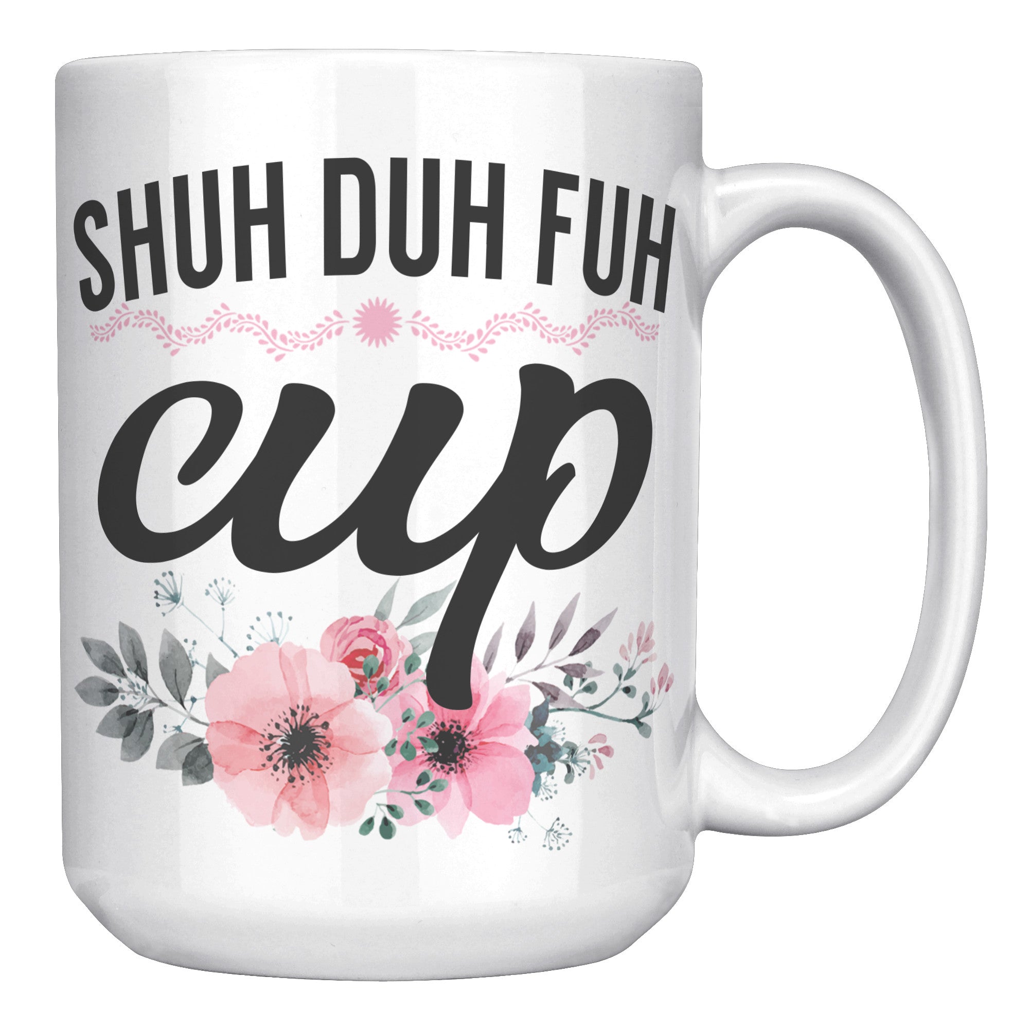 15oz White Mug - Shuh Duh Fuh Cup
