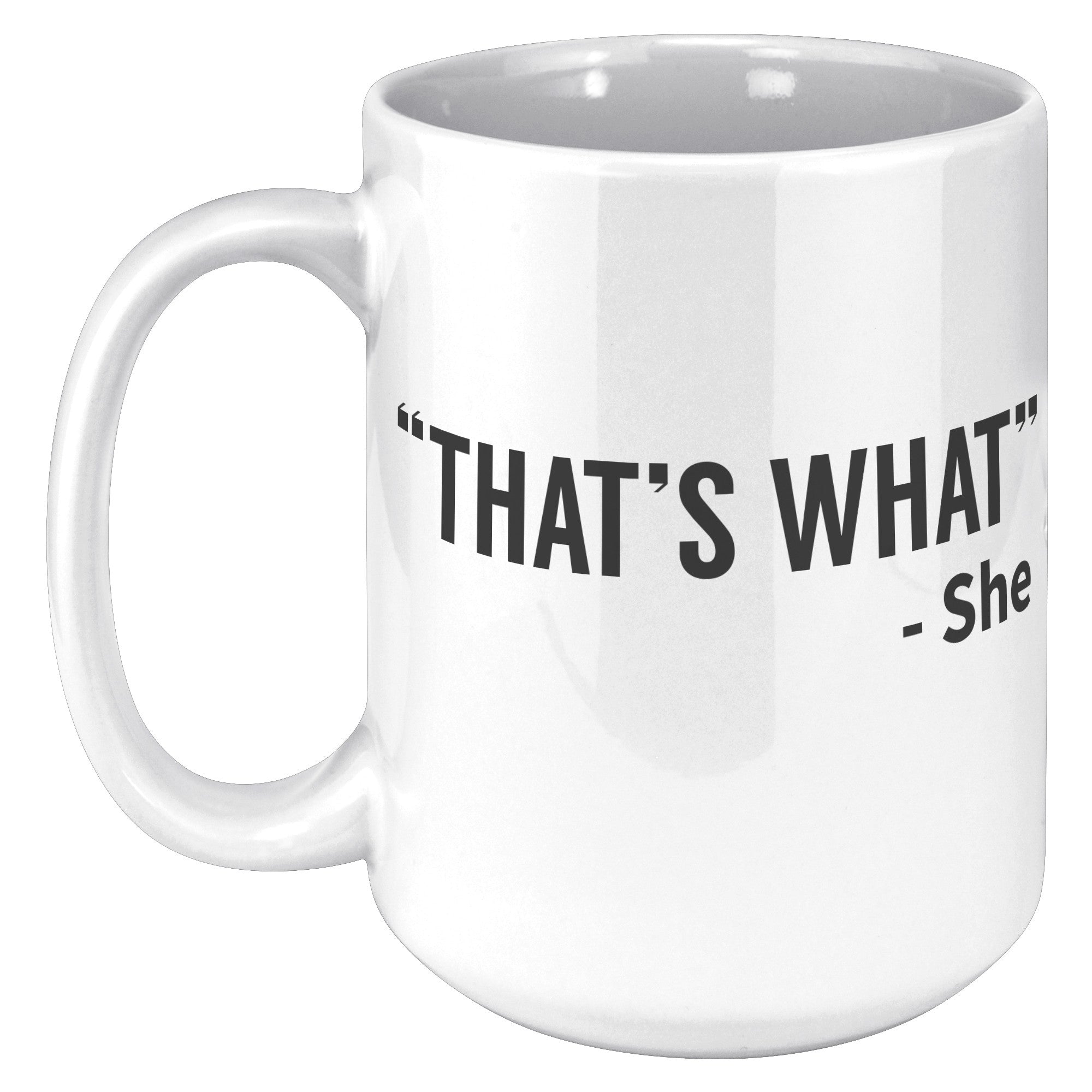 15oz White Mug - That's What She Said